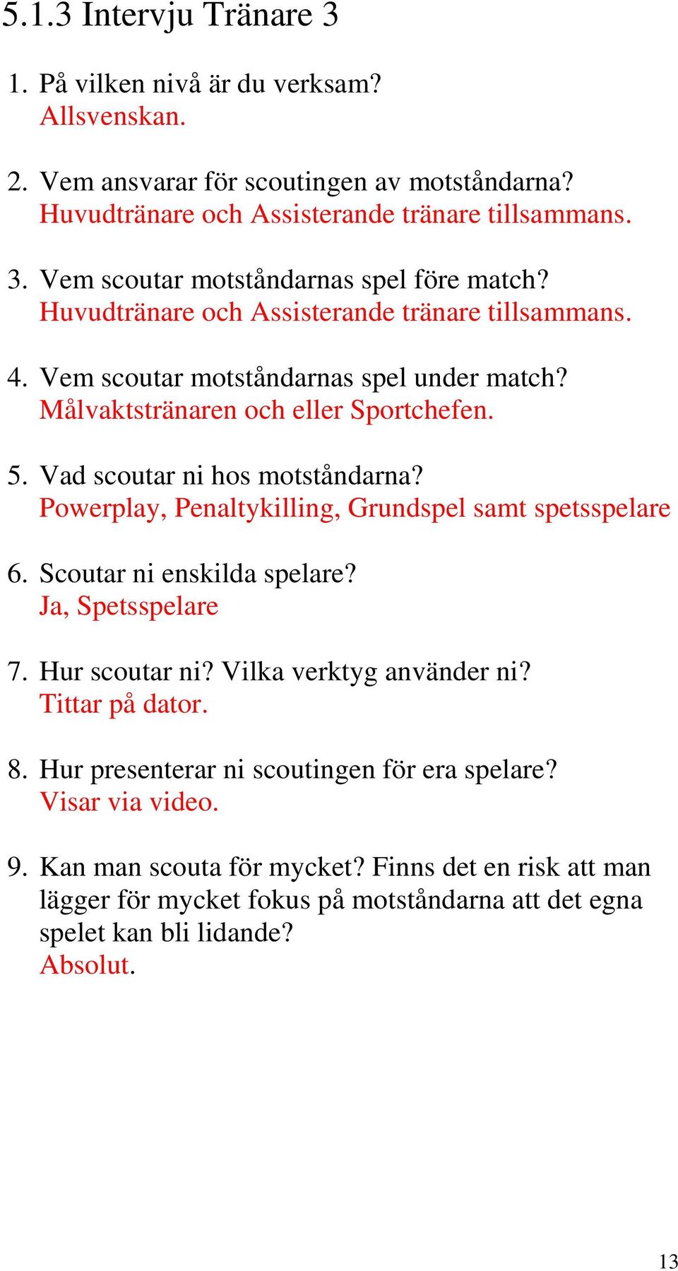 Powerplay, Penaltykilling, Grundspel samt spetsspelare 6. Scoutar ni enskilda spelare? Ja, Spetsspelare 7. Hur scoutar ni? Vilka verktyg använder ni? Tittar på dator. 8.