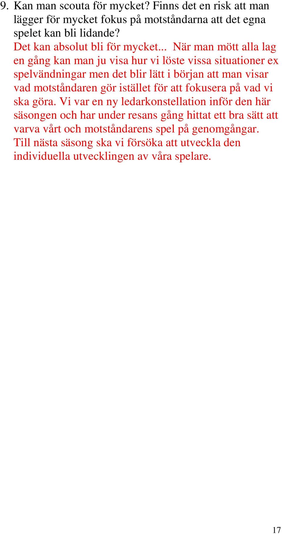 .. När man mött alla lag en gång kan man ju visa hur vi löste vissa situationer ex spelvändningar men det blir lätt i början att man visar vad