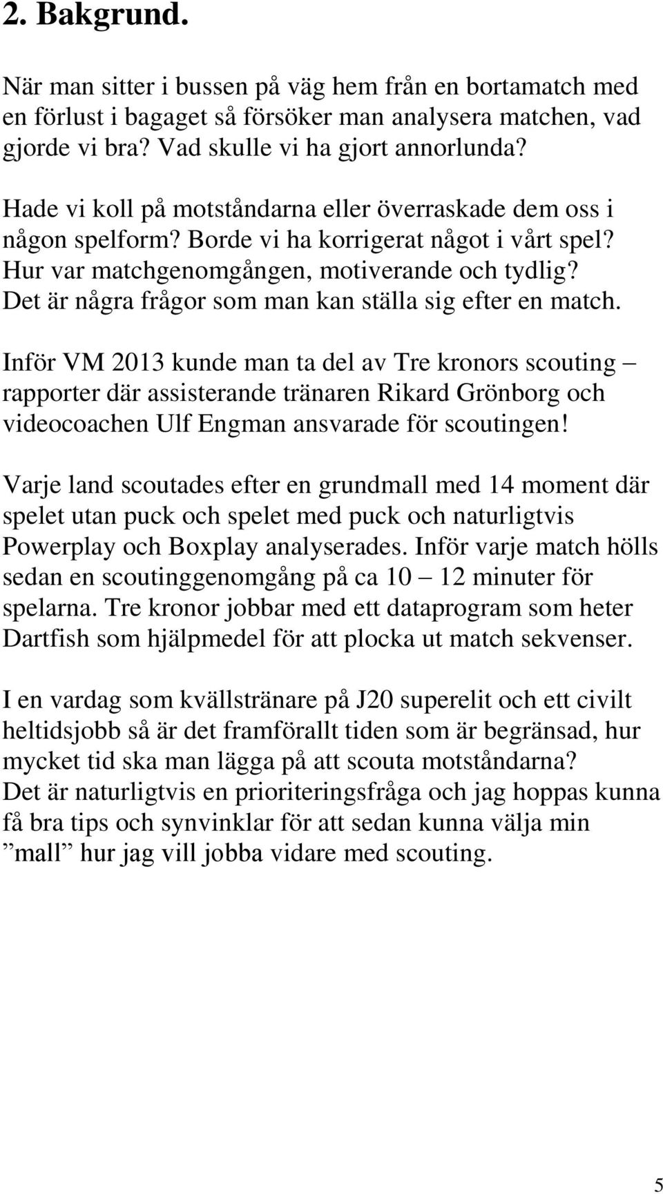 Det är några frågor som man kan ställa sig efter en match.