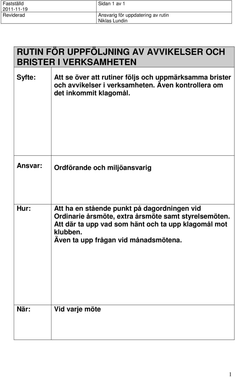 Ordförande och miljöansvarig Att ha en stående punkt på dagordningen vid Ordinarie årsmöte, extra årsmöte samt