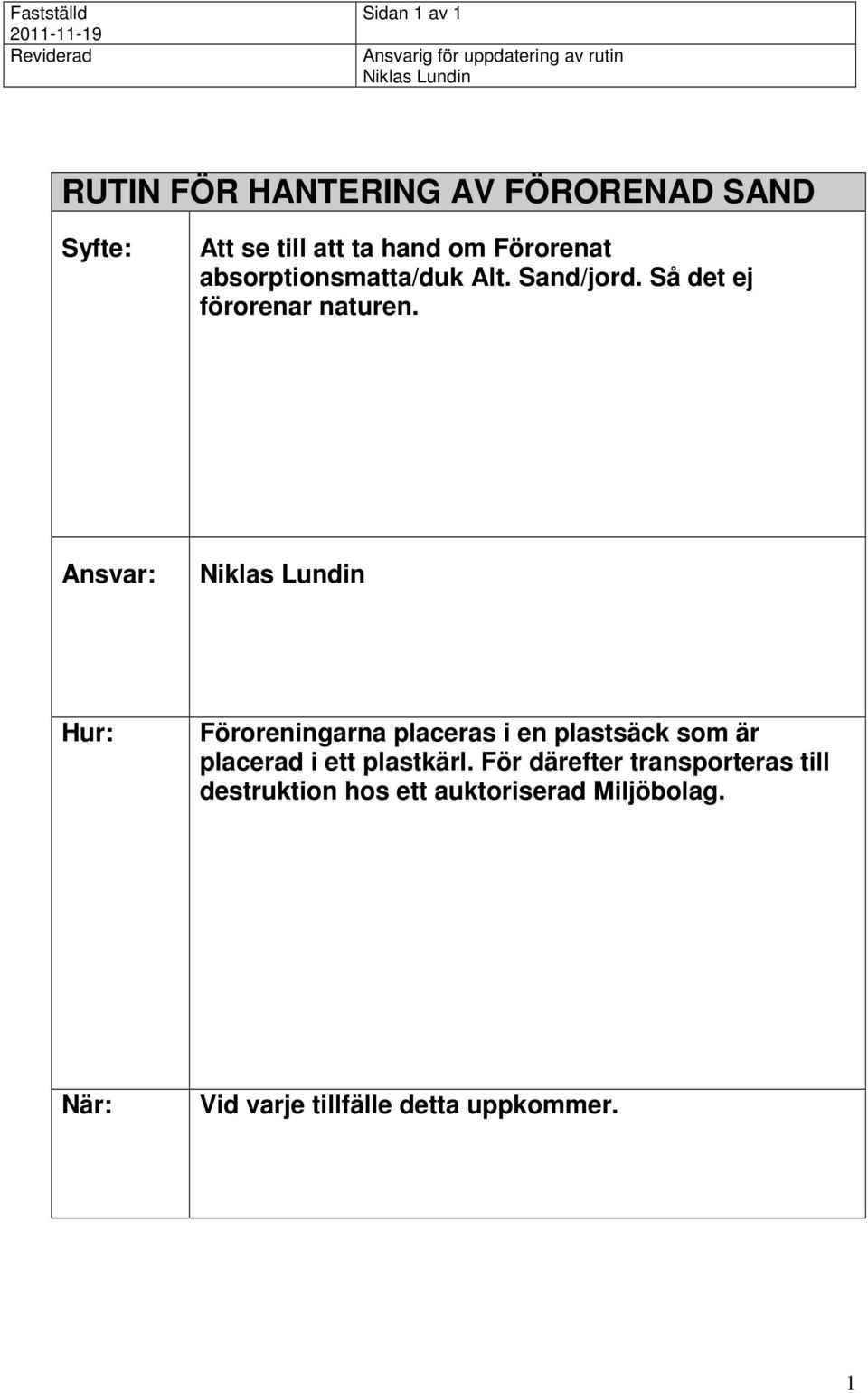 Föroreningarna placeras i en plastsäck som är placerad i ett plastkärl.