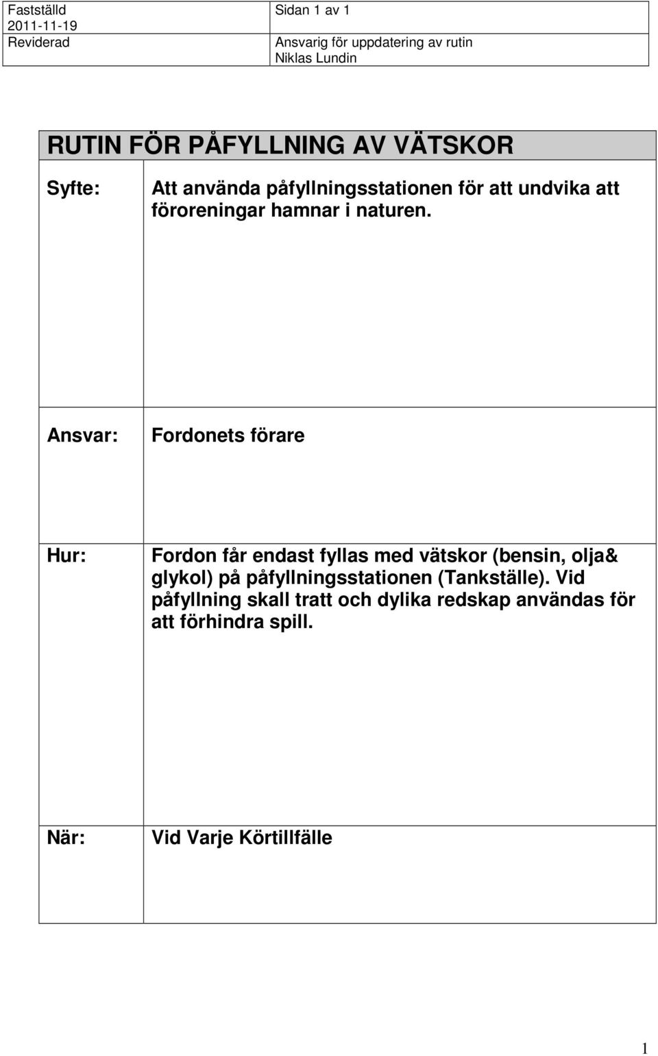 Fordonets förare Fordon får endast fyllas med vätskor (bensin, olja& glykol) på