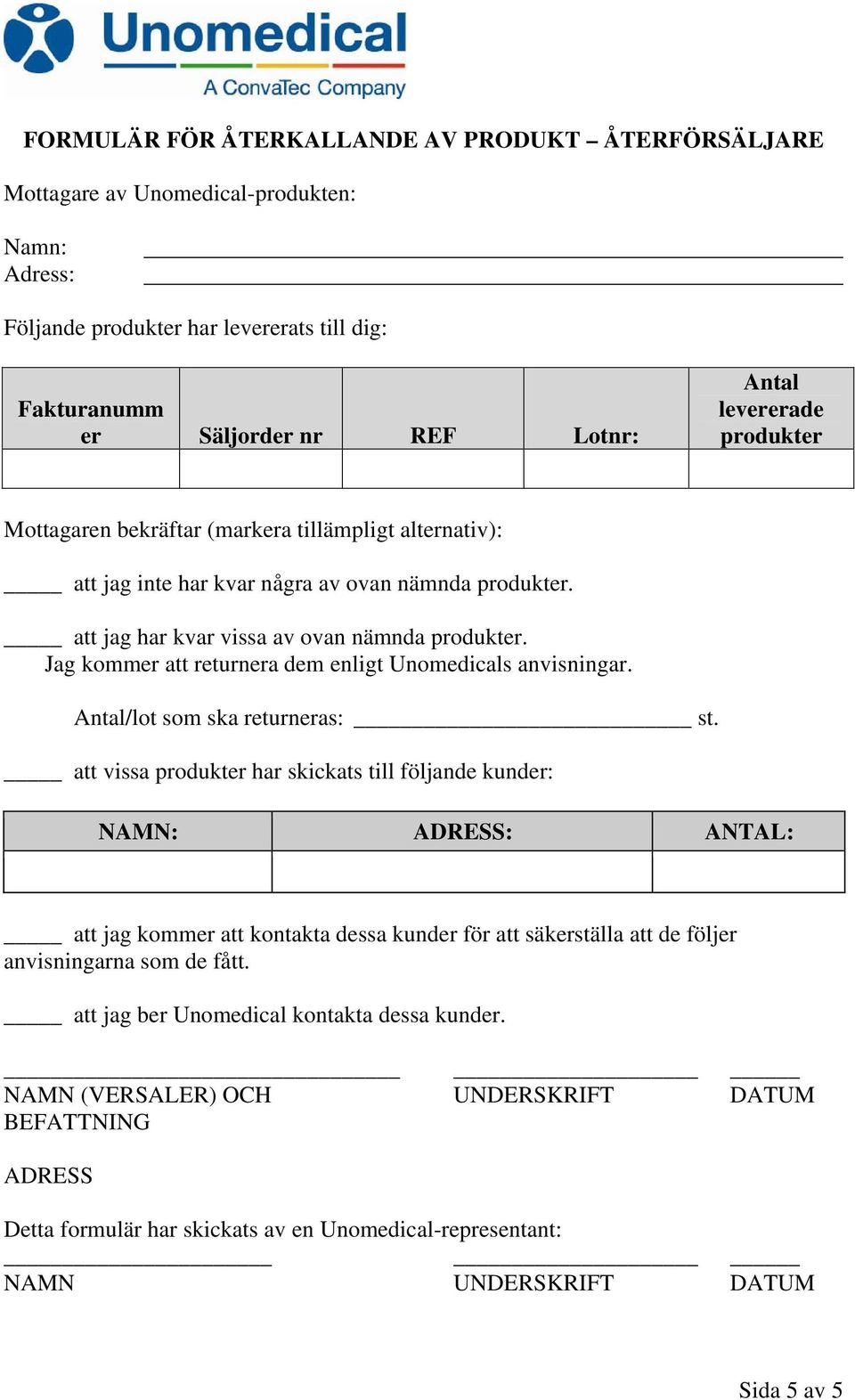 Jag kommer att returnera dem enligt Unomedicals anvisningar. Antal/lot som ska returneras: st.