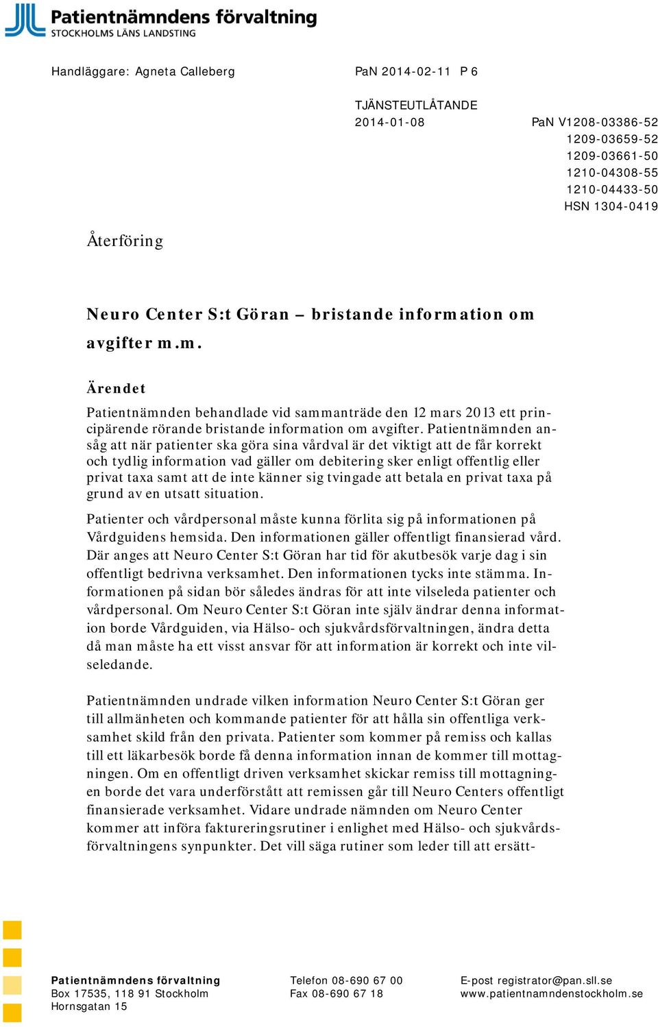 Patientnämnden ansåg att när patienter ska göra sina vårdval är det viktigt att de får korrekt och tydlig information vad gäller om debitering sker enligt offentlig eller privat taxa samt att de inte