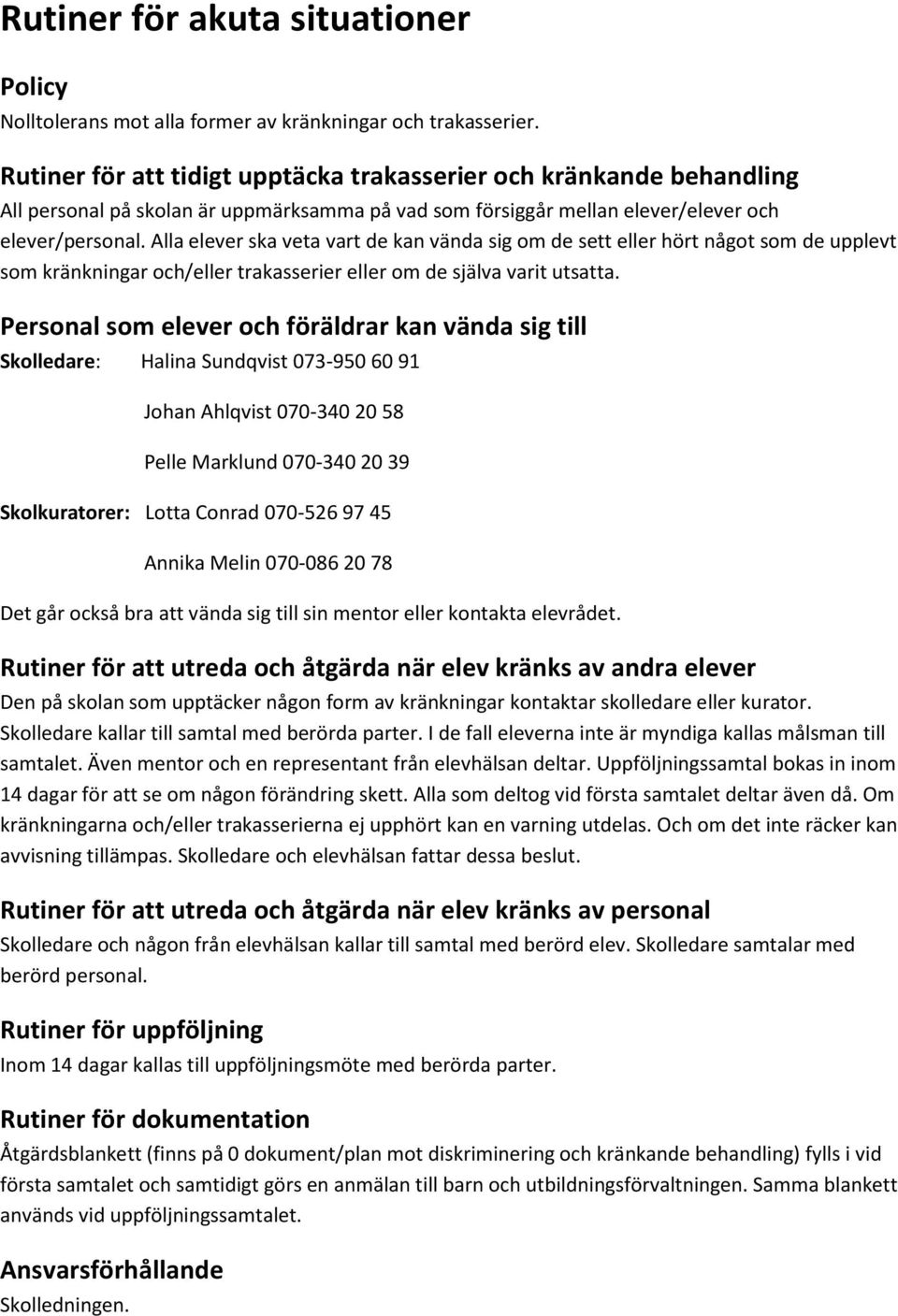 Alla elever ska veta vart de kan vända sig om de sett eller hört något som de upplevt som kränkningar och/eller trakasserier eller om de själva varit utsatta.