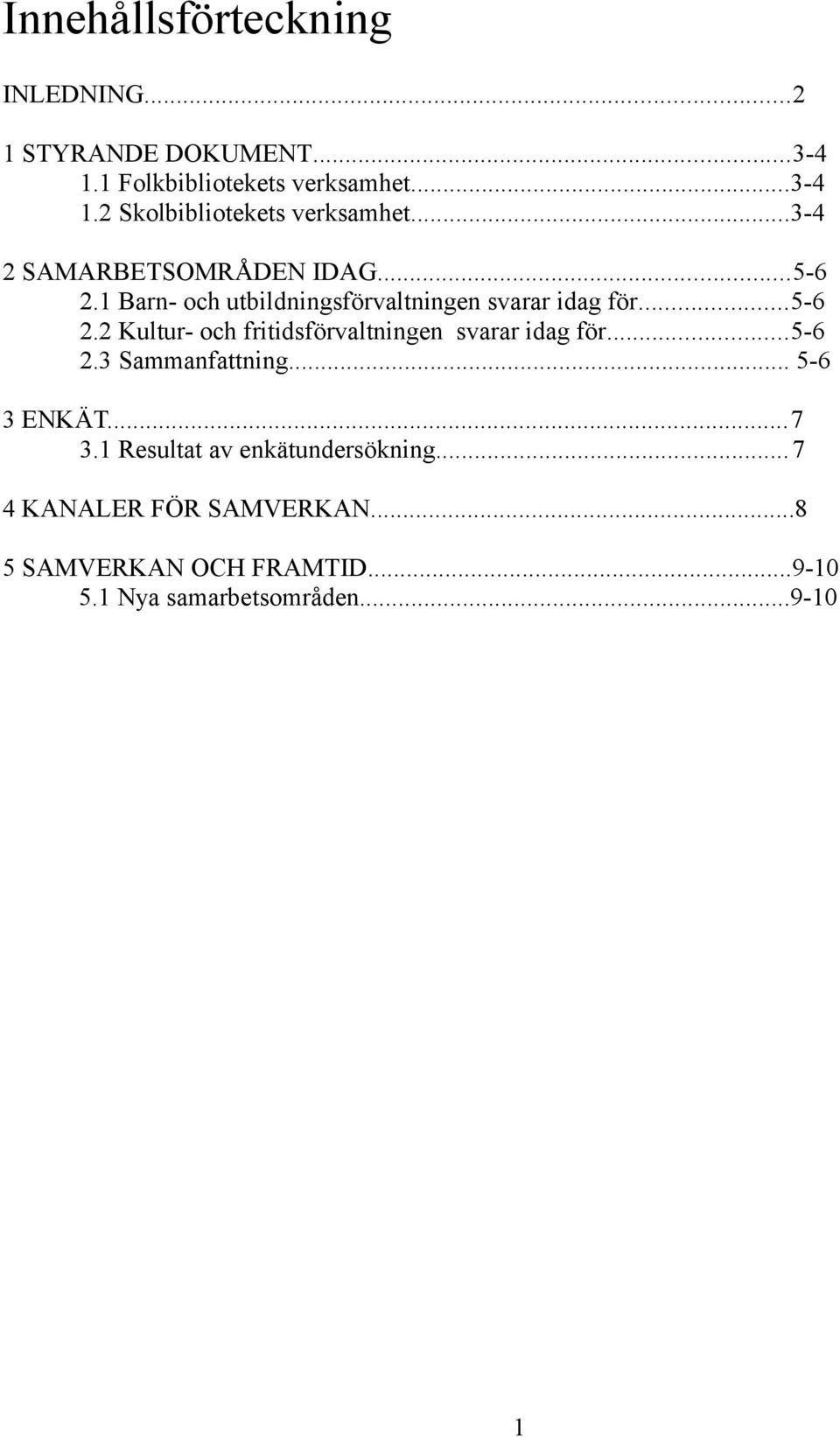 ..5-6 2.3 Sammanfattning... 5-6 3 ENKÄT...7 3.1 Resultat av enkätundersökning...7 4 KANALER FÖR SAMVERKAN.