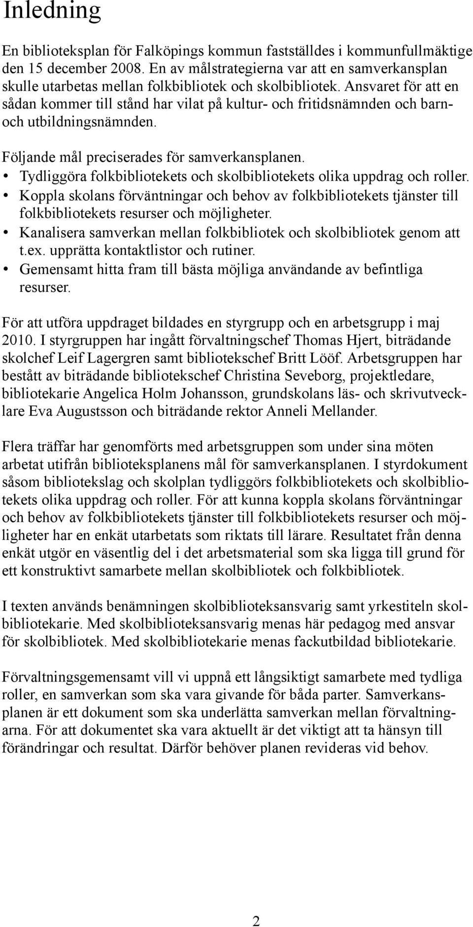 Ansvaret för att en sådan kommer till stånd har vilat på kultur- och fritidsnämnden och barnoch utbildningsnämnden. Följande mål preciserades för samverkansplanen.