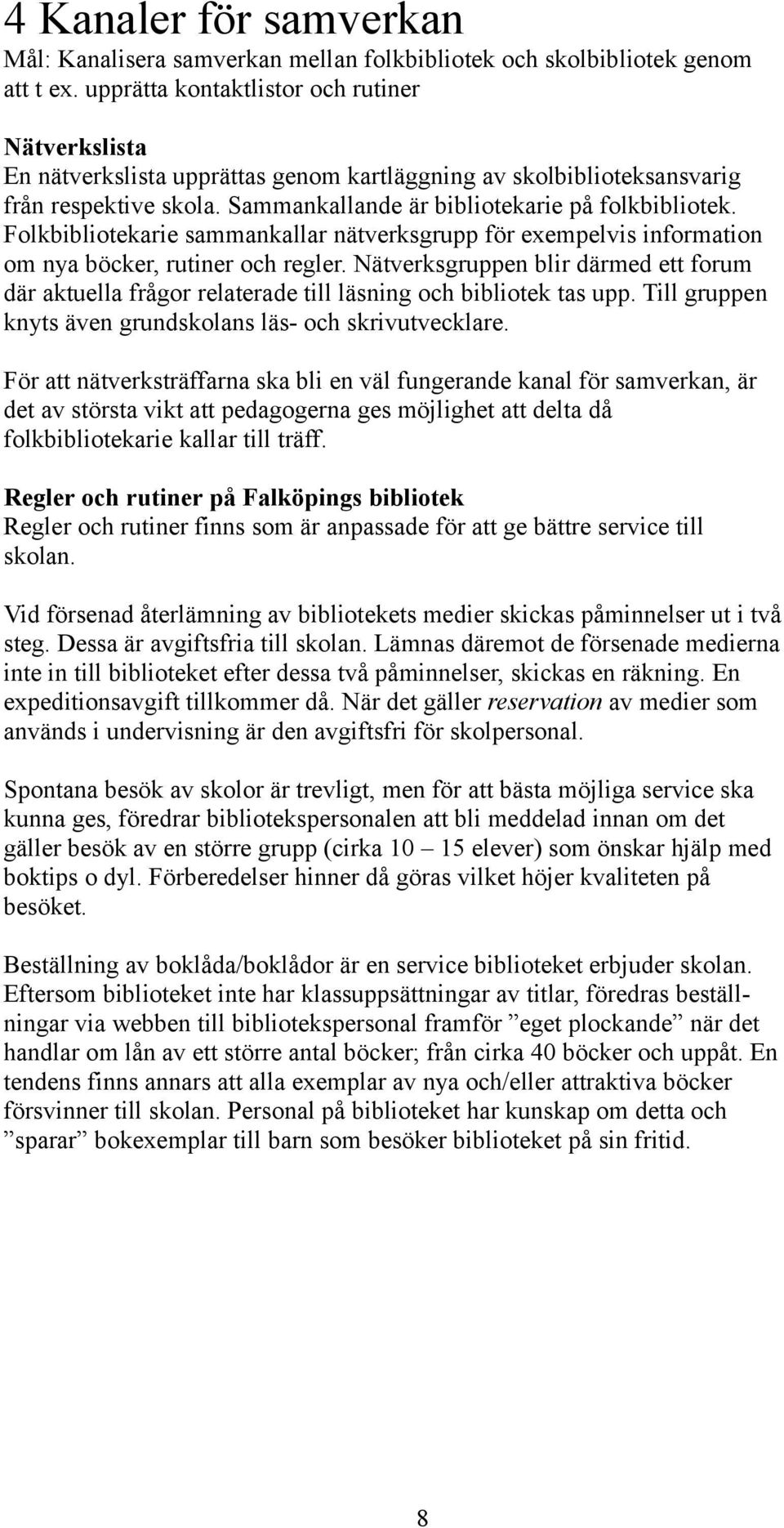 Folkbibliotekarie sammankallar nätverksgrupp för exempelvis information om nya böcker, rutiner och regler.