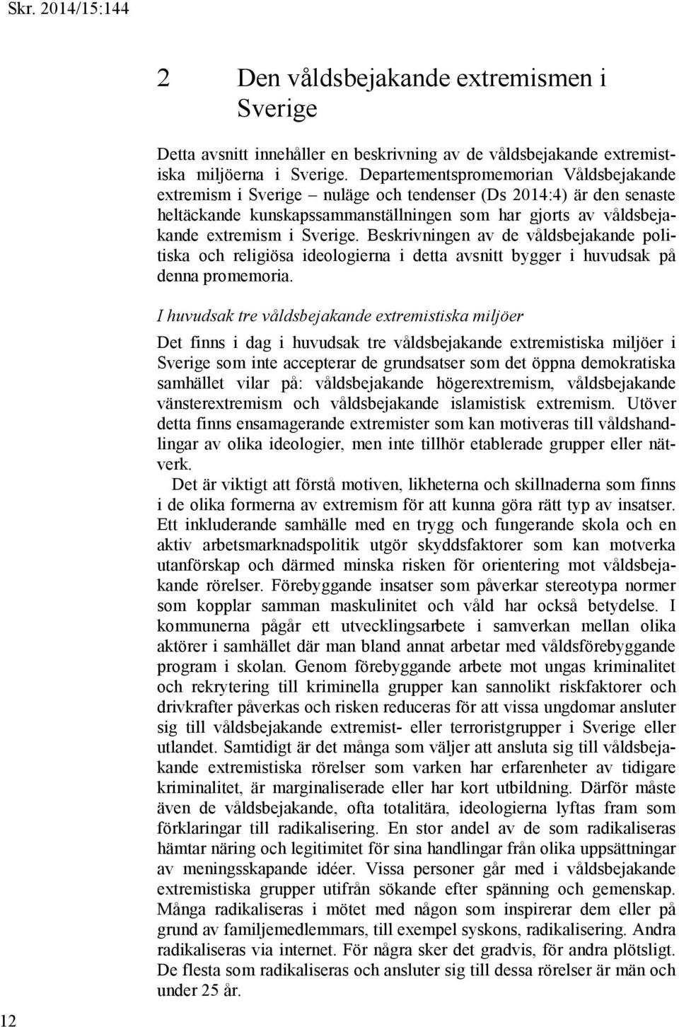 Beskrivningen av de våldsbejakande politiska och religiösa ideologierna i detta avsnitt bygger i huvudsak på denna promemoria.