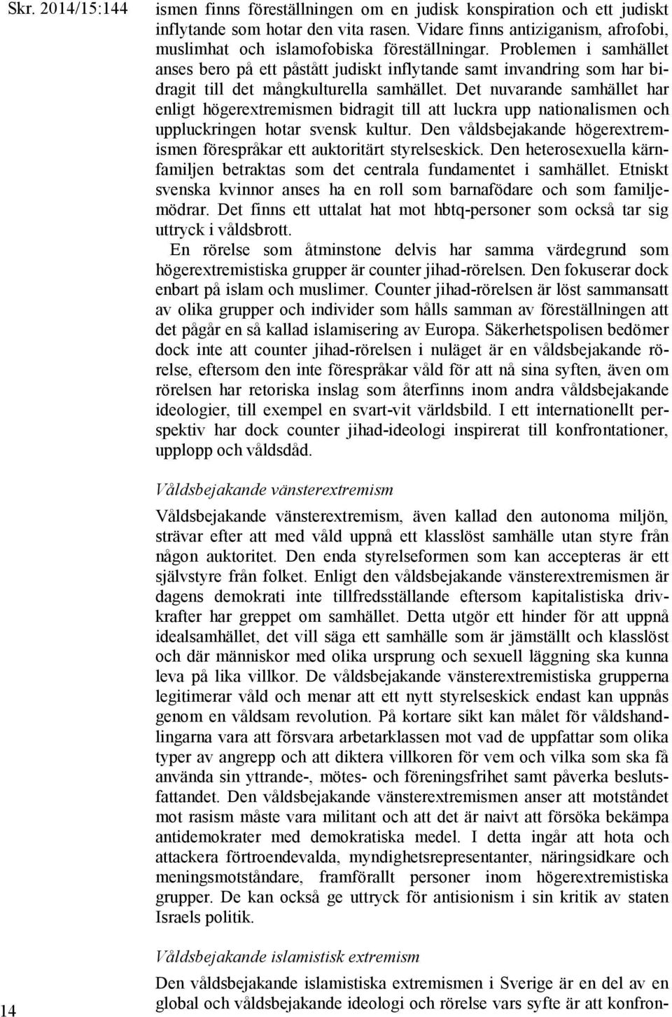 Problemen i samhället anses bero på ett påstått judiskt inflytande samt invandring som har bidragit till det mångkulturella samhället.