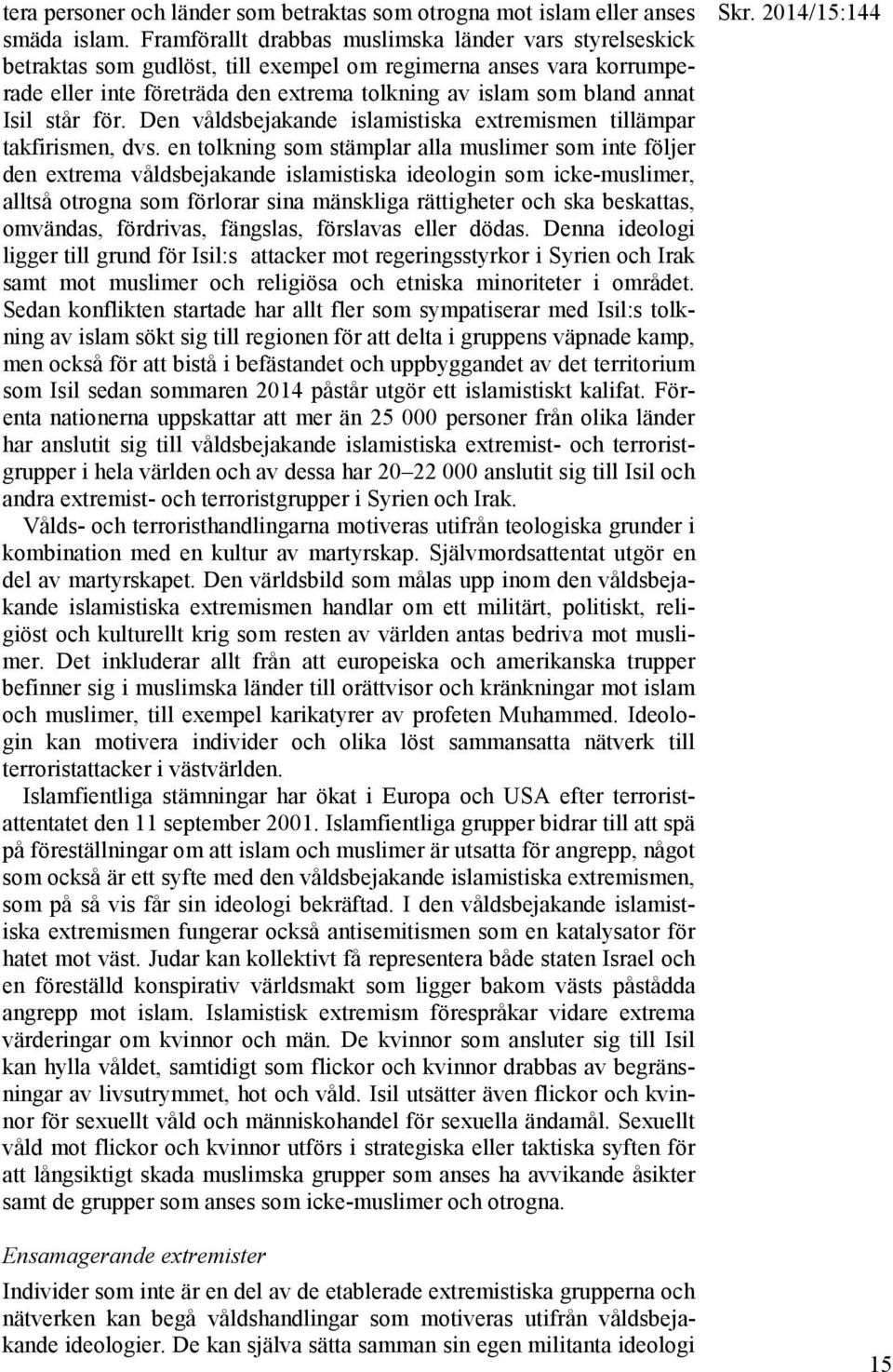 Isil står för. Den våldsbejakande islamistiska extremismen tillämpar takfirismen, dvs.