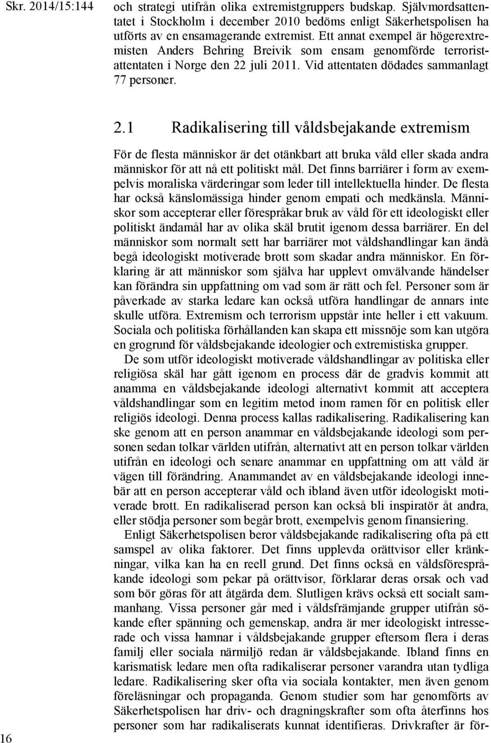 juli 2011. Vid attentaten dödades sammanlagt 77 personer. 2.1 Radikalisering till våldsbejakande extremism 16 För de flesta människor är det otänkbart att bruka våld eller skada andra människor för att nå ett politiskt mål.