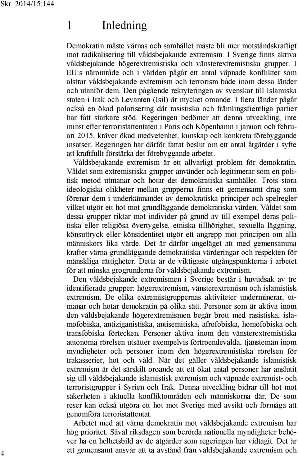 I EU:s närområde och i världen pågår ett antal väpnade konflikter som alstrar våldsbejakande extremism och terrorism både inom dessa länder och utanför dem.