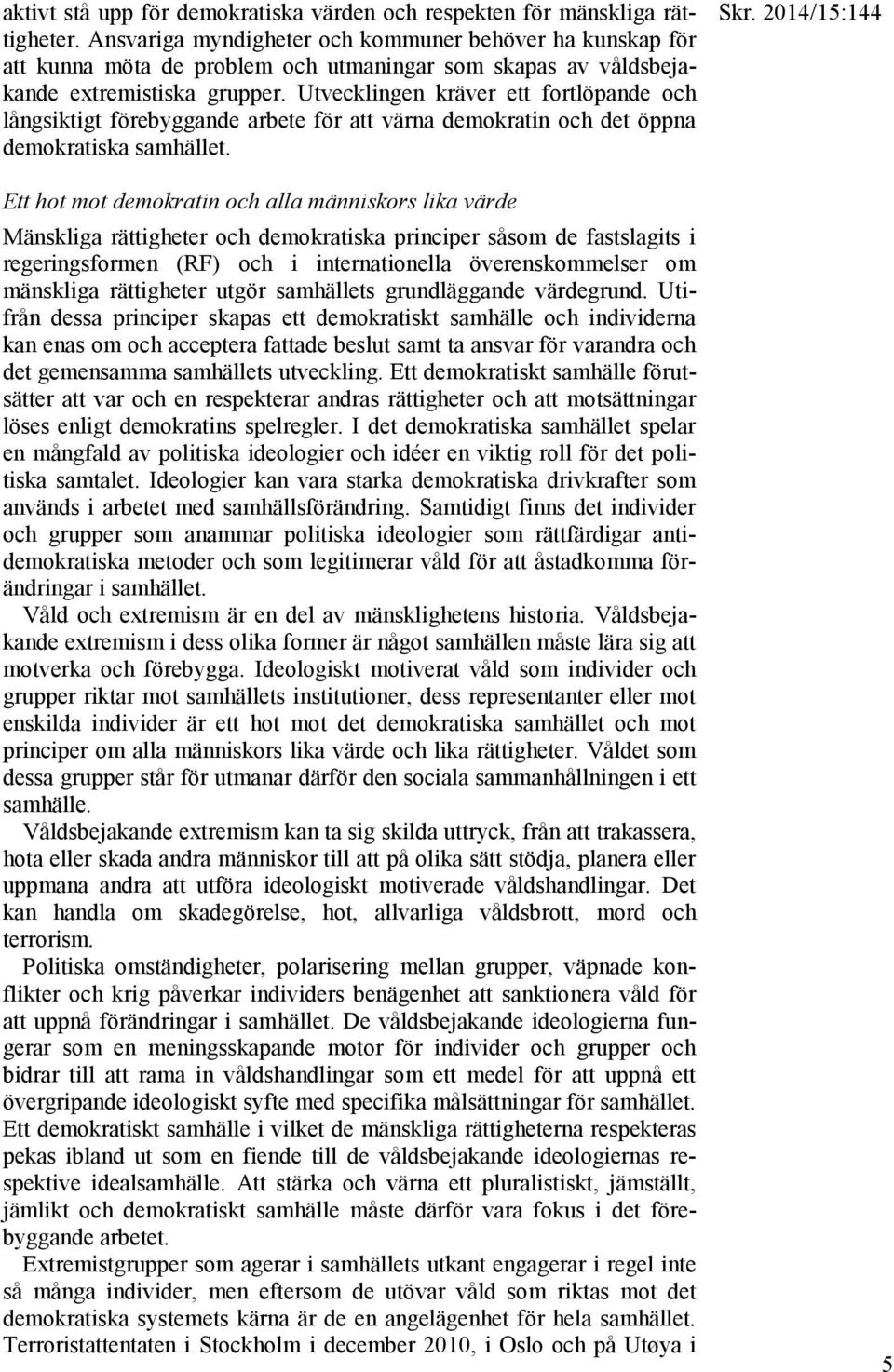 Utvecklingen kräver ett fortlöpande och långsiktigt förebyggande arbete för att värna demokratin och det öppna demokratiska samhället.