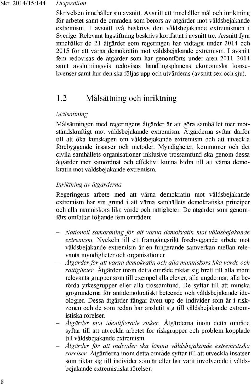 Avsnitt fyra innehåller de 21 åtgärder som regeringen har vidtagit under 2014 och 2015 för att värna demokratin mot våldsbejakande extremism.