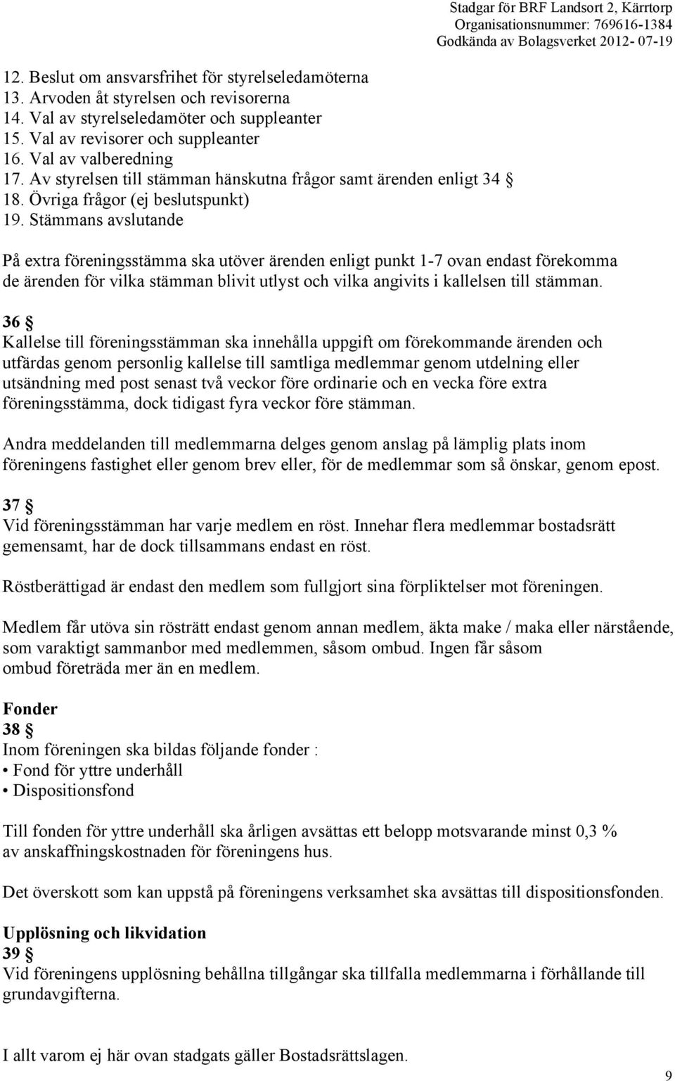 Stämmans avslutande Stadgar för BRF Landsort 2, Kärrtorp På extra föreningsstämma ska utöver ärenden enligt punkt 1-7 ovan endast förekomma de ärenden för vilka stämman blivit utlyst och vilka