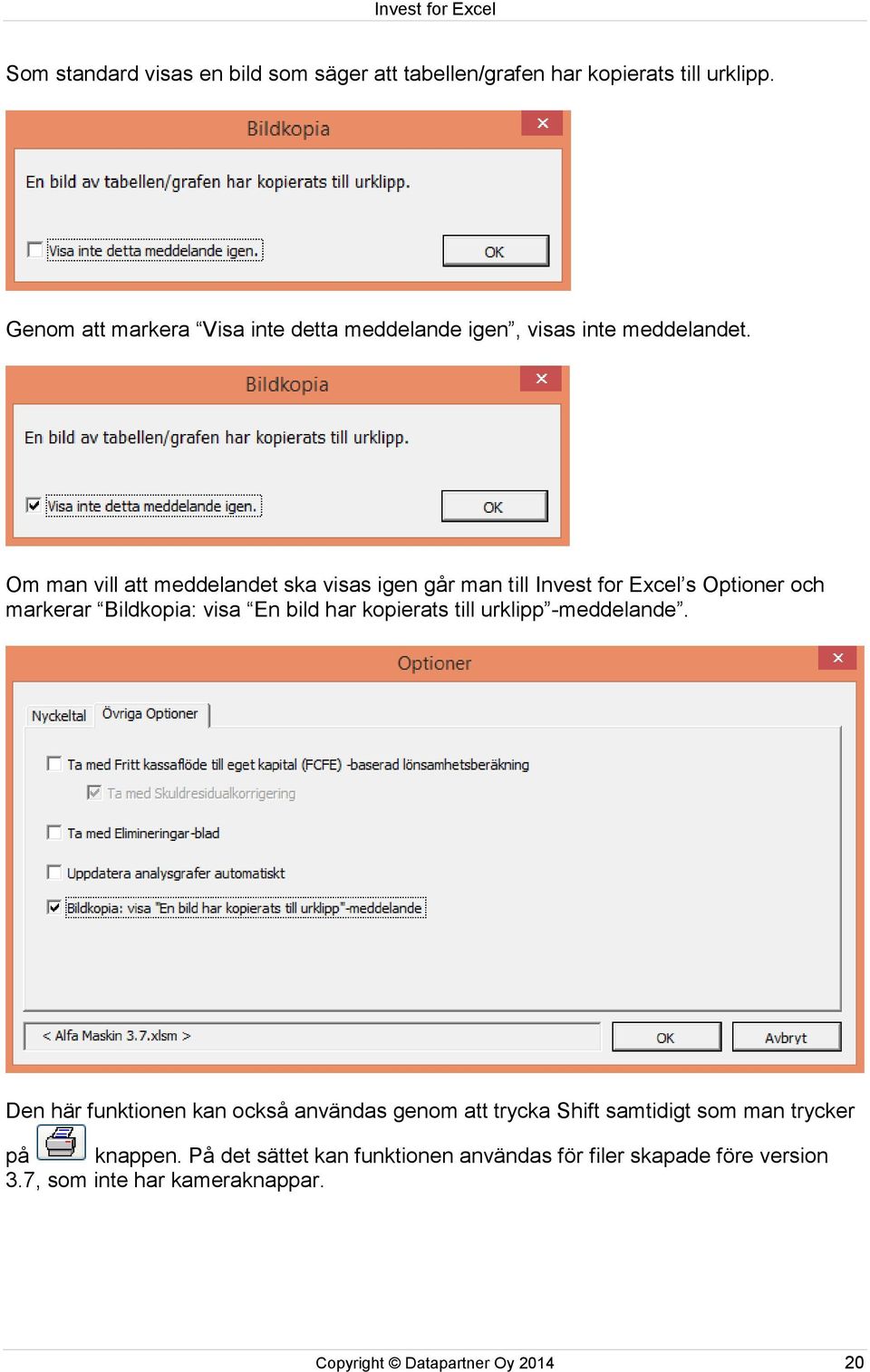 Om man vill att meddelandet ska visas igen går man till Invest for Excel s Optioner och markerar Bildkopia: visa En bild har kopierats