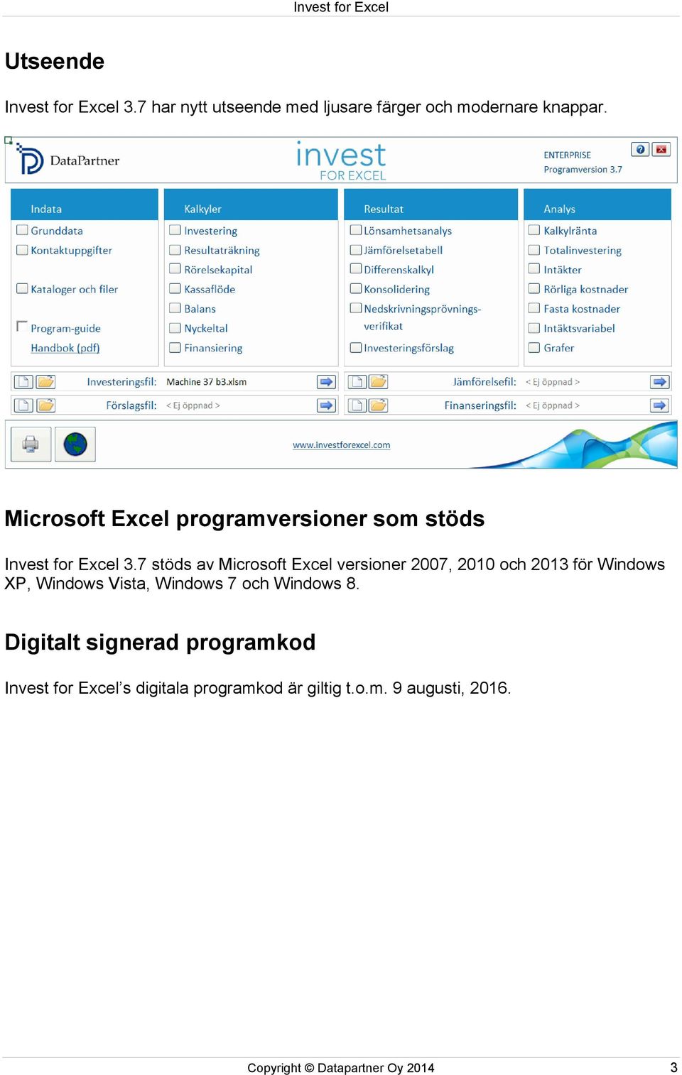 7 stöds av Microsoft Excel versioner 2007, 2010 och 2013 för Windows XP, Windows Vista, Windows 7