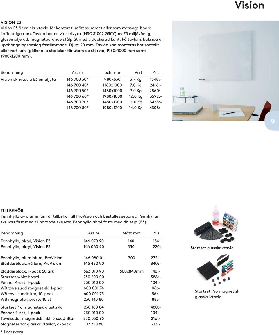 Tavlan kan monteras horisontellt eller vertikalt (gäller alla storlekar för utom de största; 1980x1000 mm samt 1980x1200 mm). Vision skrivtavla E3 emaljyta 146 700 30* 980x630 3.