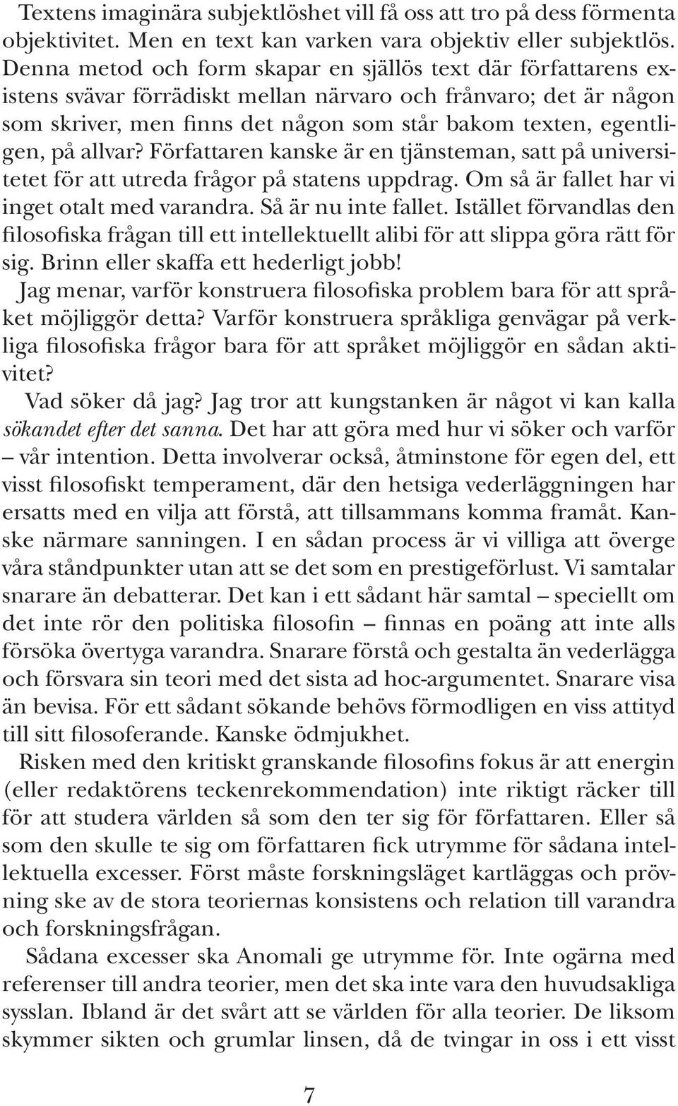 på allvar? Författaren kanske är en tjänsteman, satt på universitetet för att utreda frågor på statens uppdrag. Om så är fallet har vi inget otalt med varandra. Så är nu inte fallet.