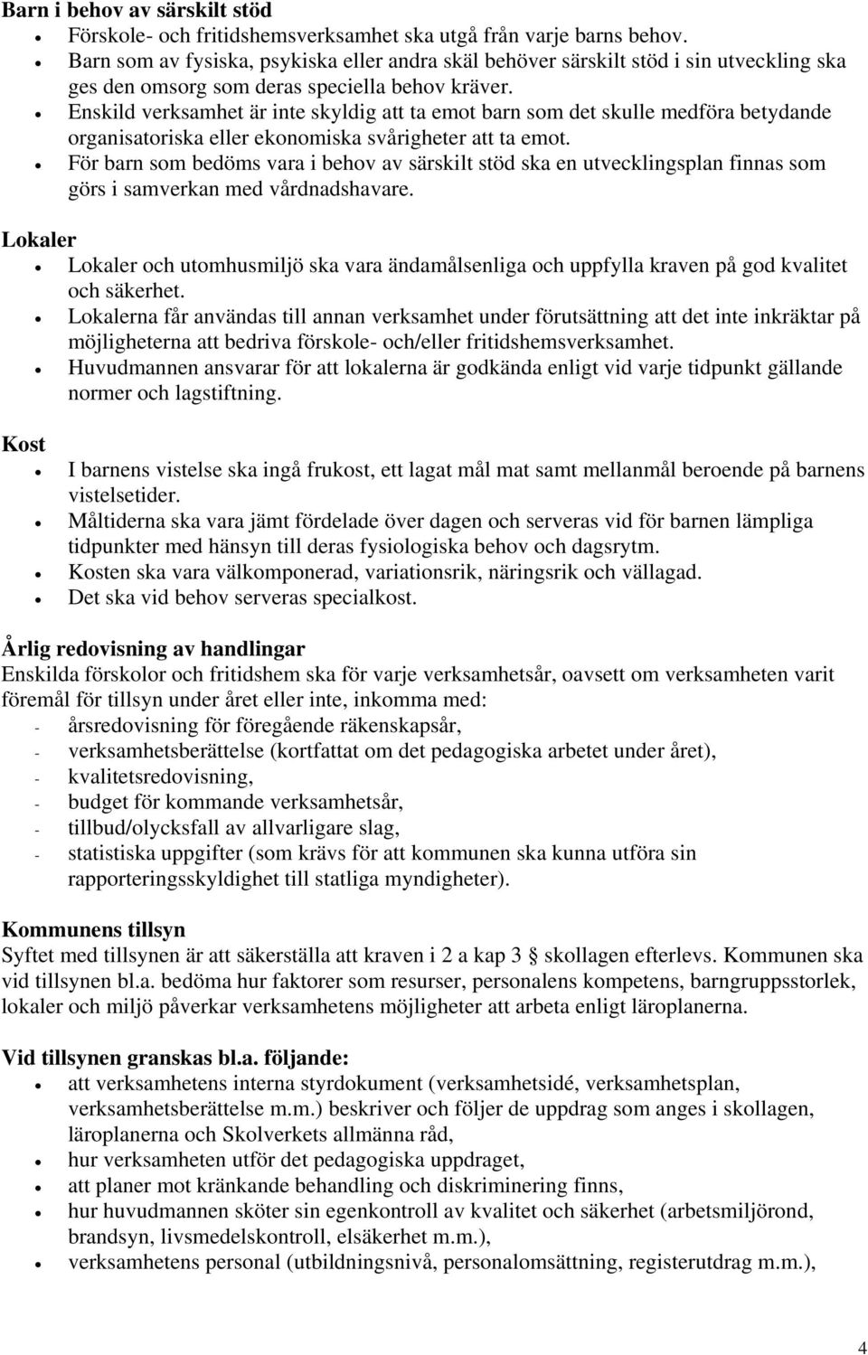 Enskild verksamhet är inte skyldig att ta emot barn som det skulle medföra betydande organisatoriska eller ekonomiska svårigheter att ta emot.