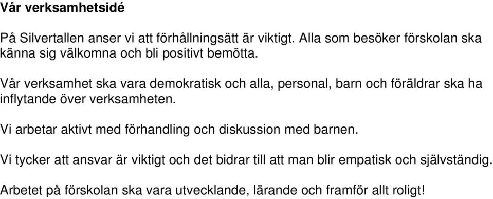 Vår verksamhet ska vara demokratisk och alla, personal, barn och föräldrar ska ha inflytande över verksamheten.