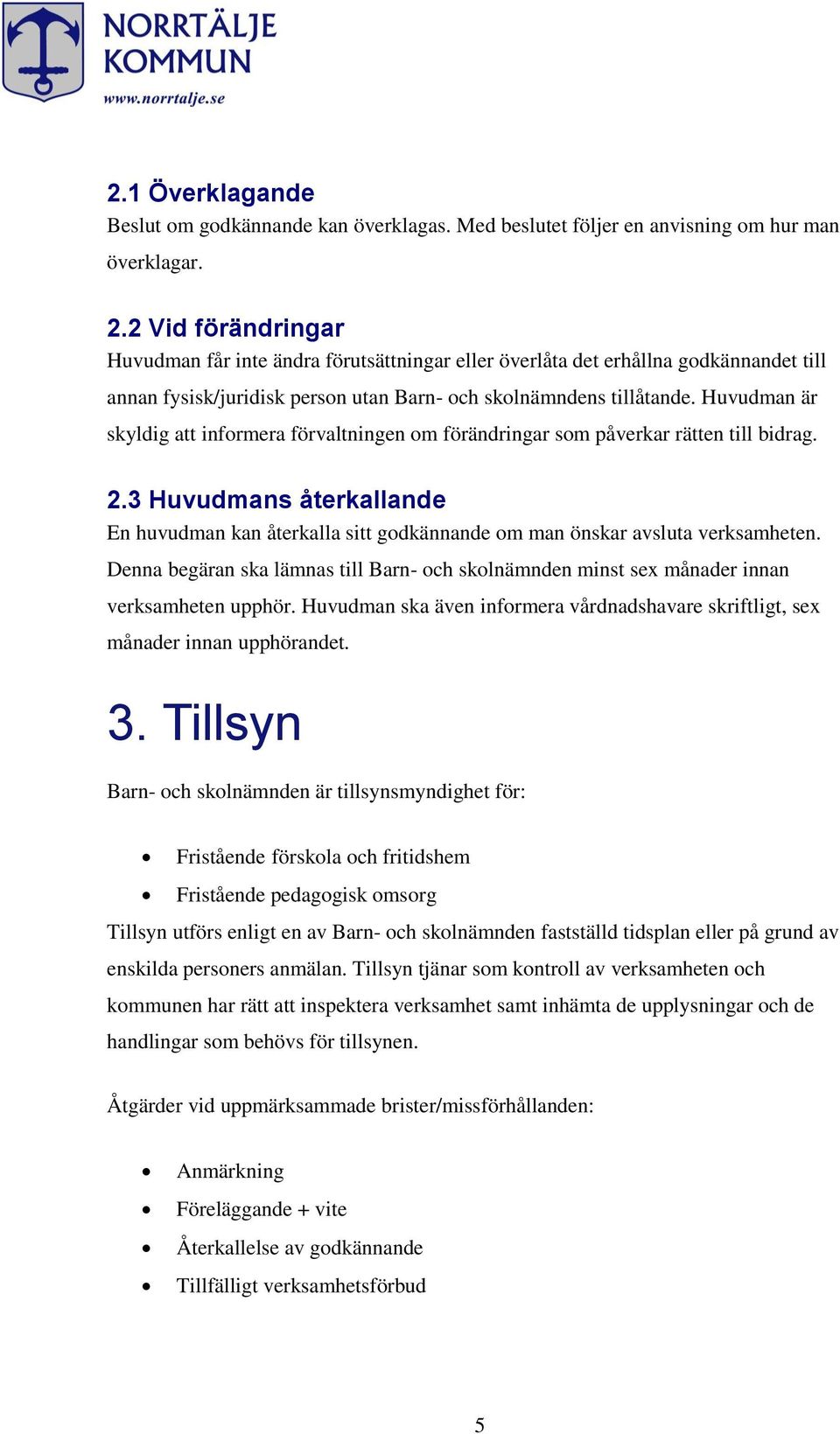 Huvudman är skyldig att informera förvaltningen om förändringar som påverkar rätten till bidrag. 2.