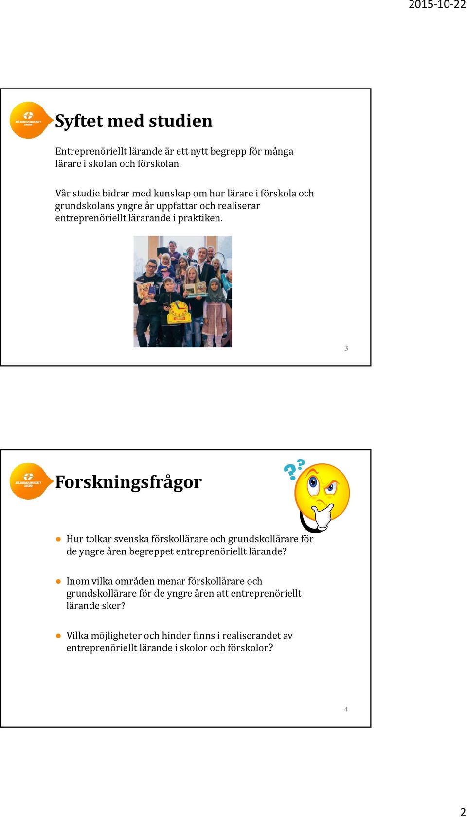 3 Forskningsfrågor Hur tolkar svenska förskollärare och grundskollärare för de yngre åren begreppet entreprenöriellt lärande?