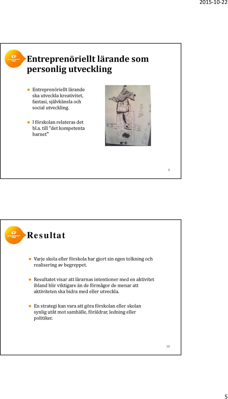 relateras det bl.a. till det kompetenta barnet 9 Resultat Varje skola eller förskola har gjort sin egen tolkning och realisering av begreppet.