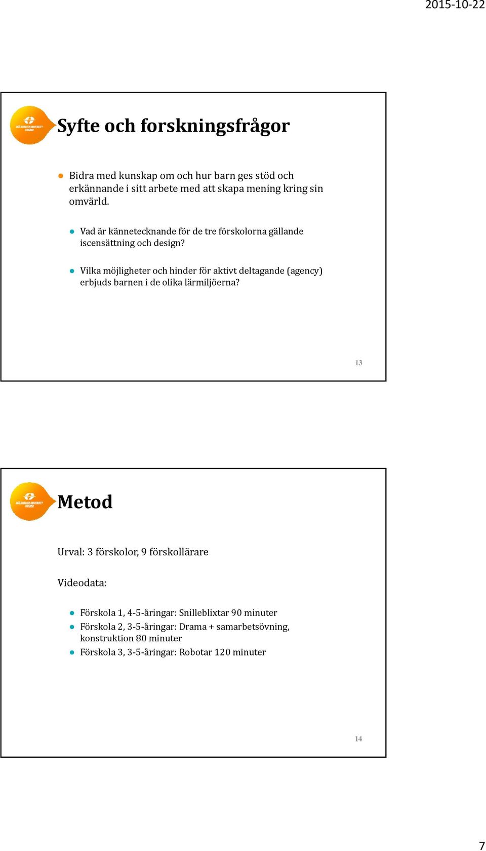 Vilka möjligheter och hinder för aktivt deltagande (agency) erbjuds barnen i de olika lärmiljöerna?