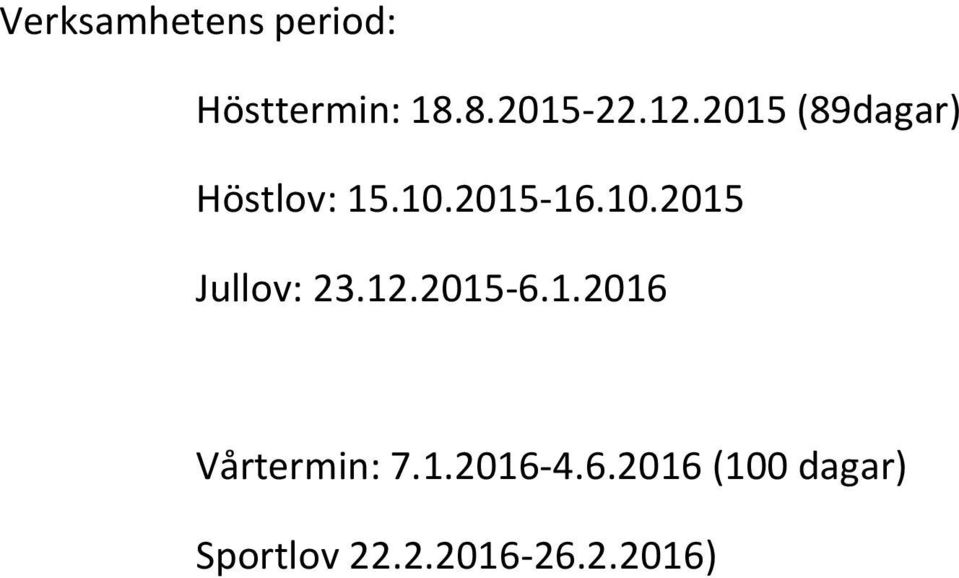 12.2015-6.1.2016 Vårtermin: 7.1.2016-4.6.2016 (100 dagar) Sportlov 22.