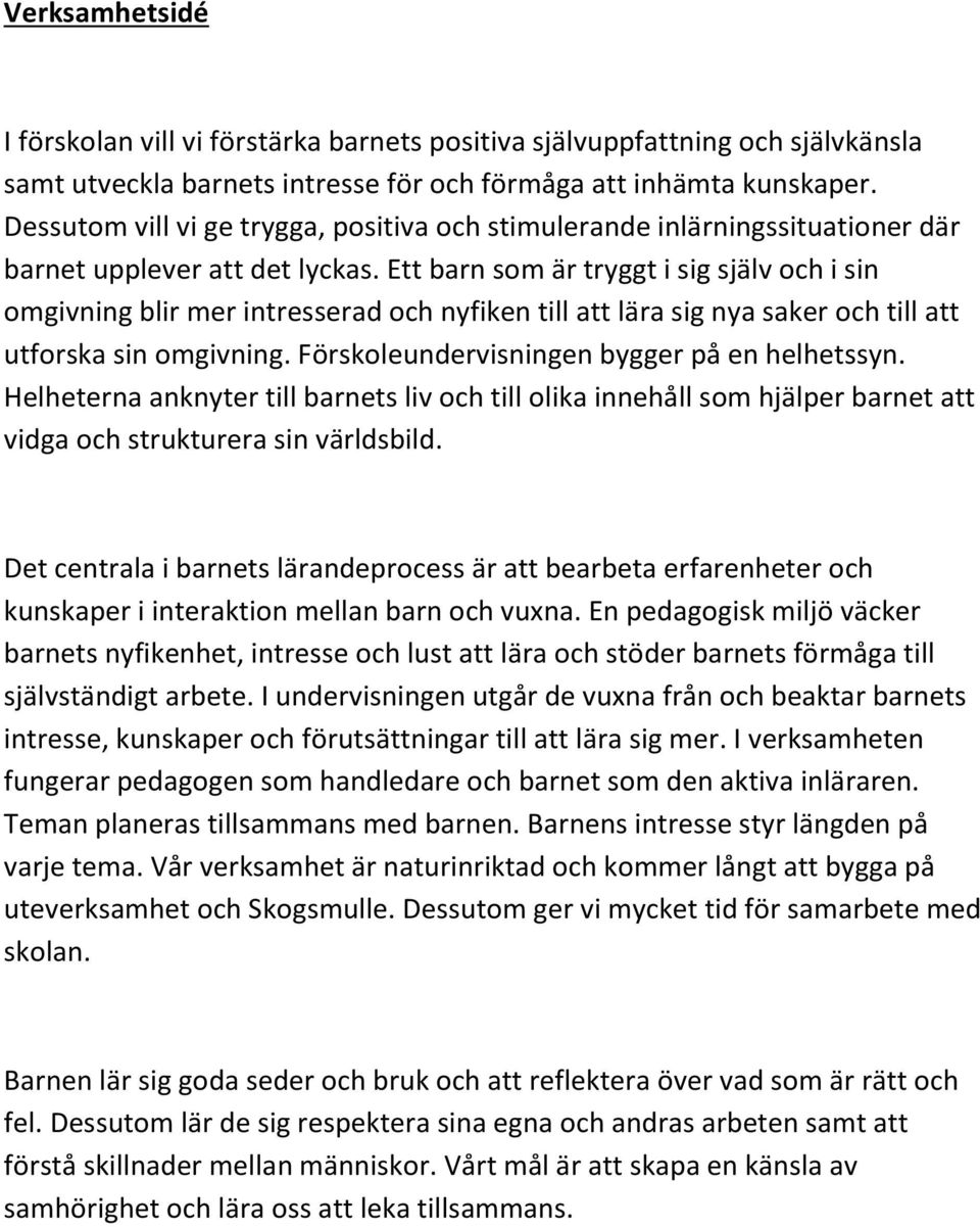 Ett barn som är tryggt i sig själv och i sin omgivning blir mer intresserad och nyfiken till att lära sig nya saker och till att utforska sin omgivning. Förskoleundervisningen bygger på en helhetssyn.