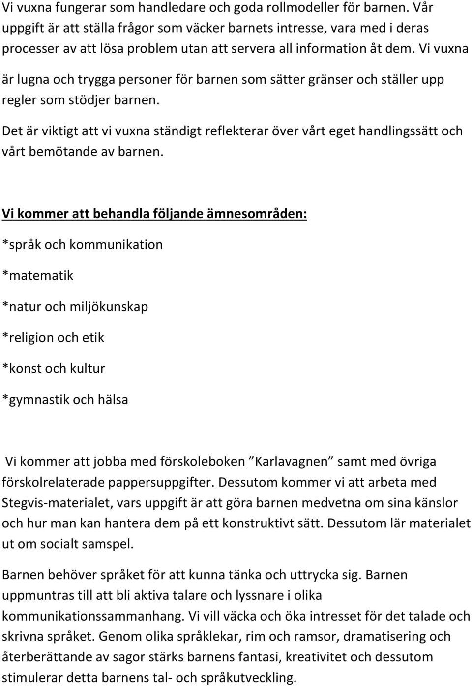 Vi vuxna är lugna och trygga personer för barnen som sätter gränser och ställer upp regler som stödjer barnen.