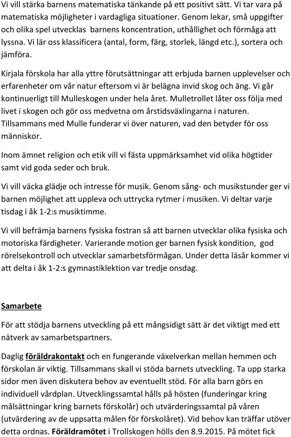 Kirjala förskola har alla yttre förutsättningar att erbjuda barnen upplevelser och erfarenheter om vår natur eftersom vi är belägna invid skog och äng.