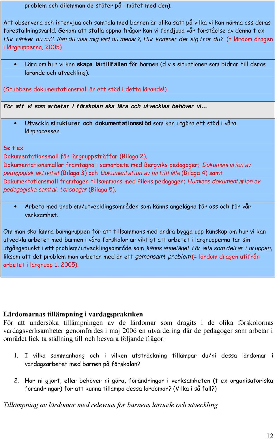 (= lärdom dragen i lärgrupperna, 2005) Lära om hur vi kan skapa lärtillfällen för barnen (d v s situationer som bidrar till deras lärande och utveckling).