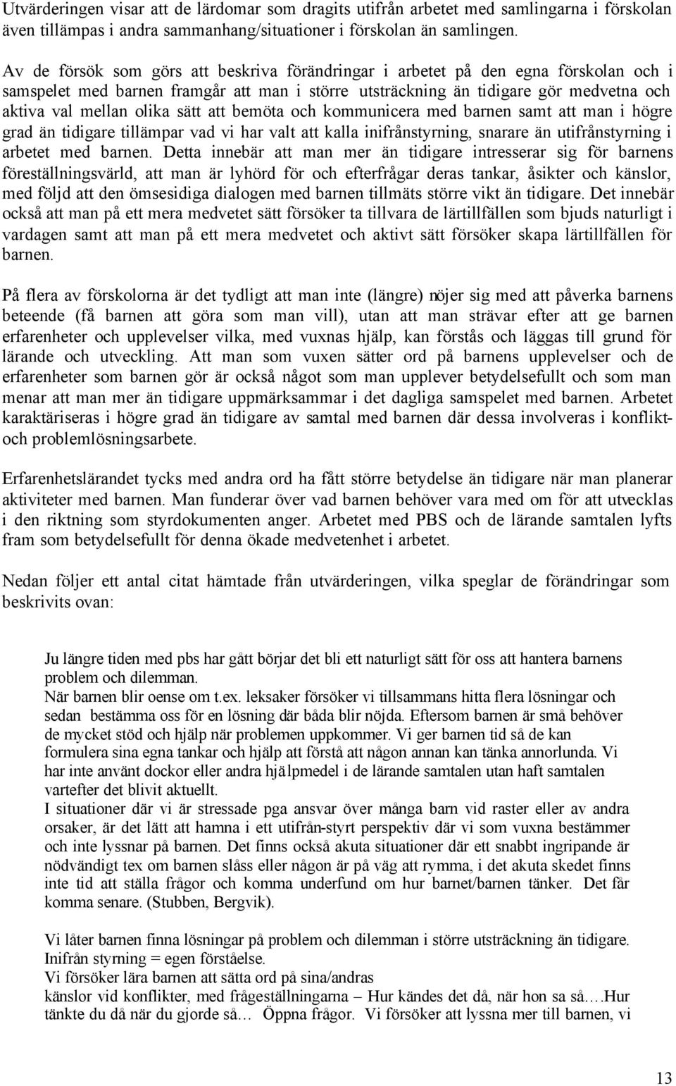 sätt att bemöta och kommunicera med barnen samt att man i högre grad än tidigare tillämpar vad vi har valt att kalla inifrånstyrning, snarare än utifrånstyrning i arbetet med barnen.