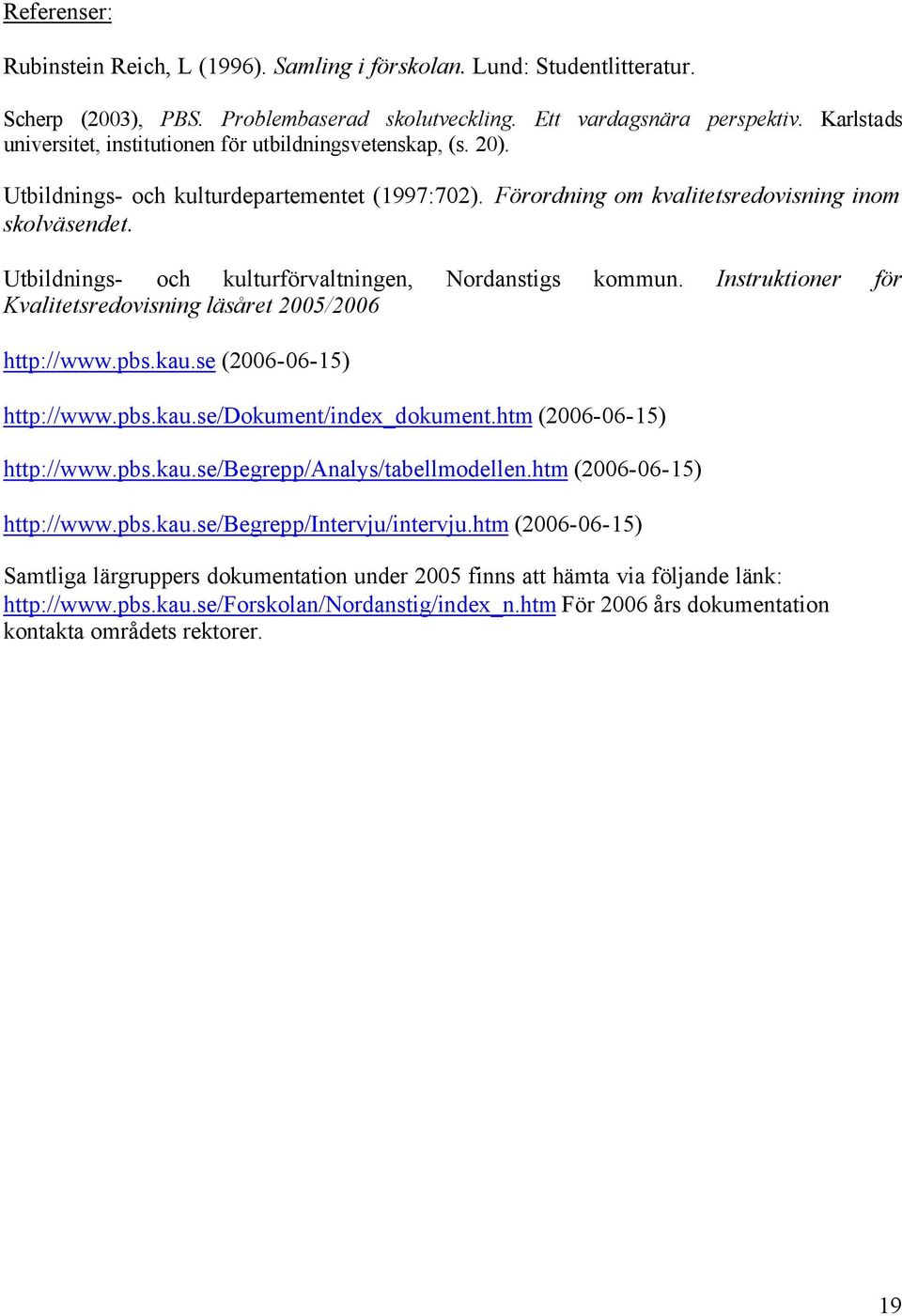 Utbildnings- och kulturförvaltningen, Nordanstigs kommun. Instruktioner för Kvalitetsredovisning läsåret 2005/2006 http://www.pbs.kau.se (2006-06-15) http://www.pbs.kau.se/dokument/index_dokument.