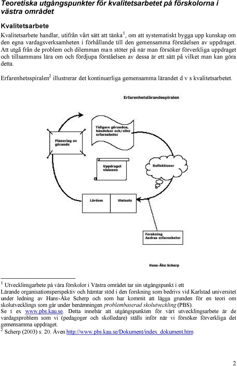 Att utgå från de problem och dilemman man stöter på när man försöker förverkliga uppdraget och tillsammans lära om och fördjupa förståelsen av dessa är ett sätt på vilket man kan göra detta.