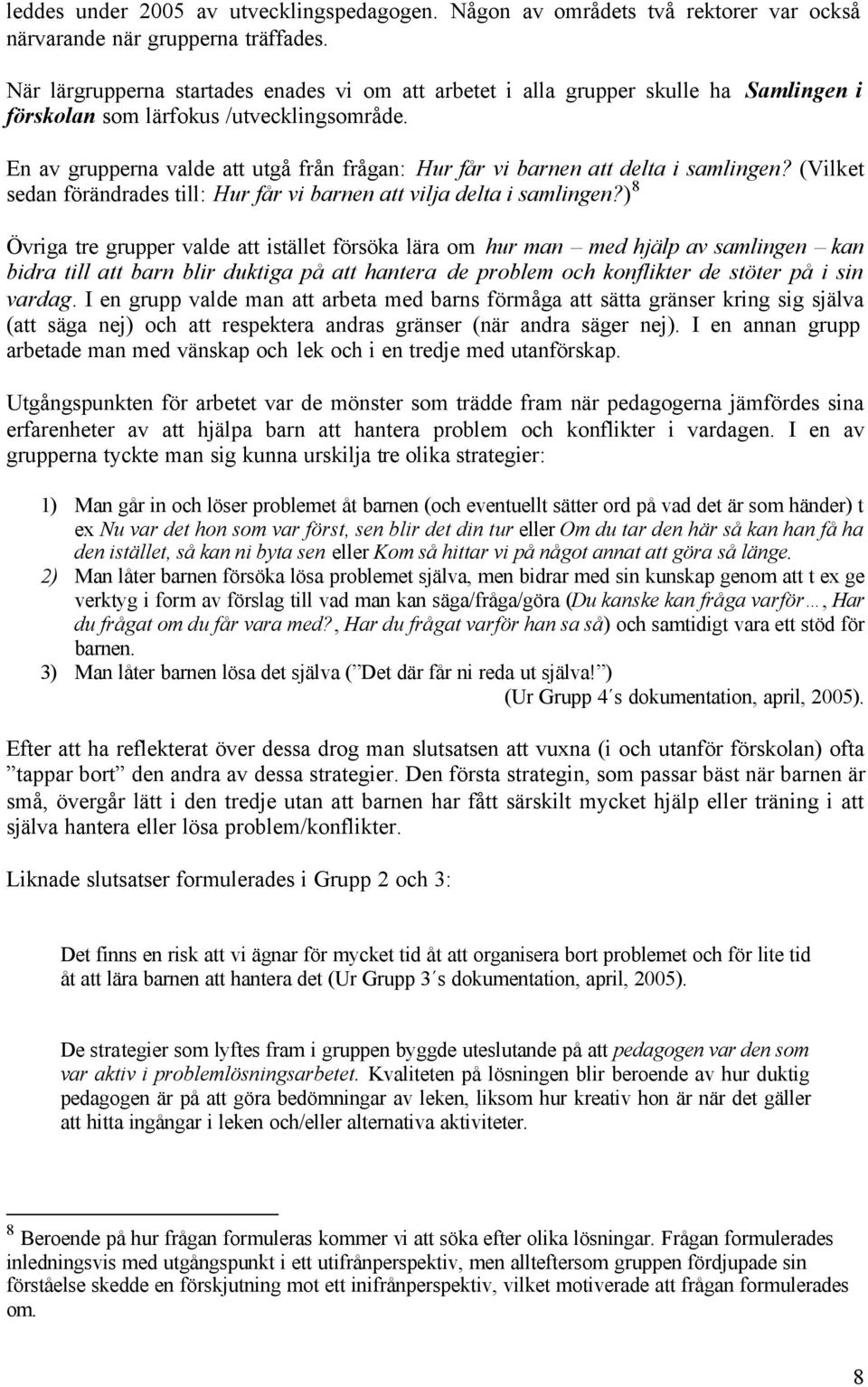 En av grupperna valde att utgå från frågan: Hur får vi barnen att delta i samlingen? (Vilket sedan förändrades till: Hur får vi barnen att vilja delta i samlingen?