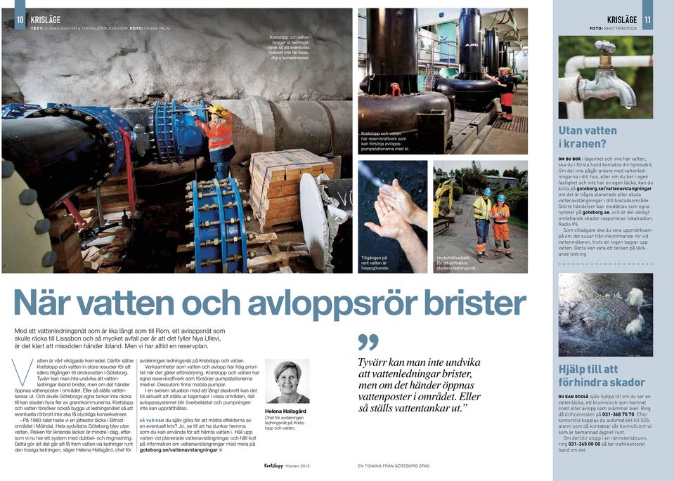 Underhållsarbete för att driftsäkra stadens ledningsnät. Utan vatten i kranen? OM DU BOR i lägenhet och inte har vatten, ska du i första hand kontakta din hyresvärd.