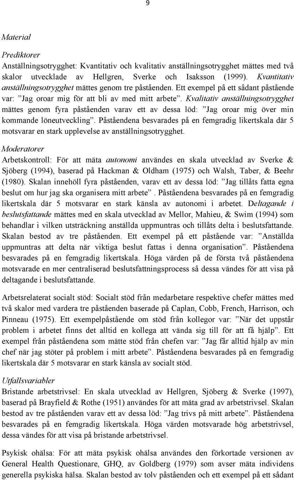 Kvalitativ anställningsotrygghet mättes genom fyra påståenden varav ett av dessa löd: Jag oroar mig över min kommande löneutveckling.