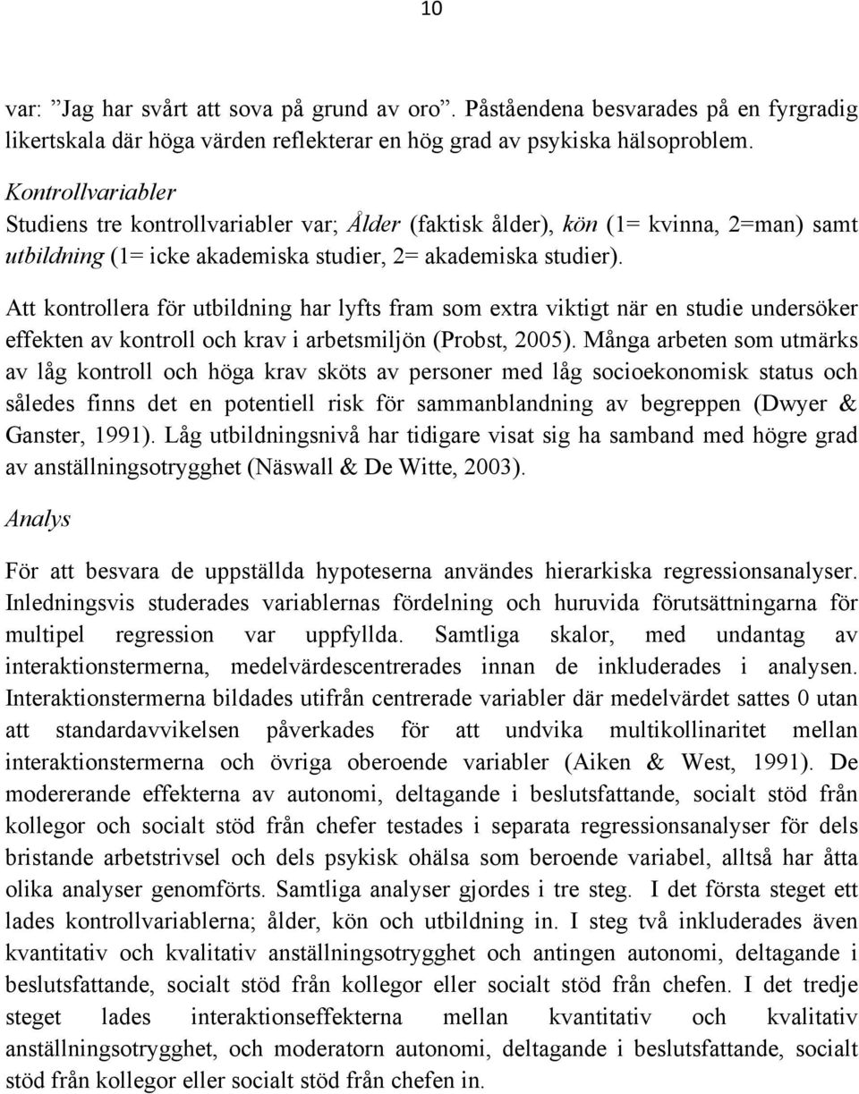 Att kontrollera för utbildning har lyfts fram som extra viktigt när en studie undersöker effekten av kontroll och krav i arbetsmiljön (Probst, 2005).