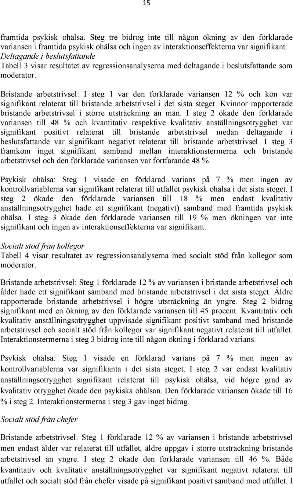 Bristande arbetstrivsel: I steg 1 var den förklarade variansen 12 % och kön var signifikant relaterat till bristande arbetstrivsel i det sista steget.