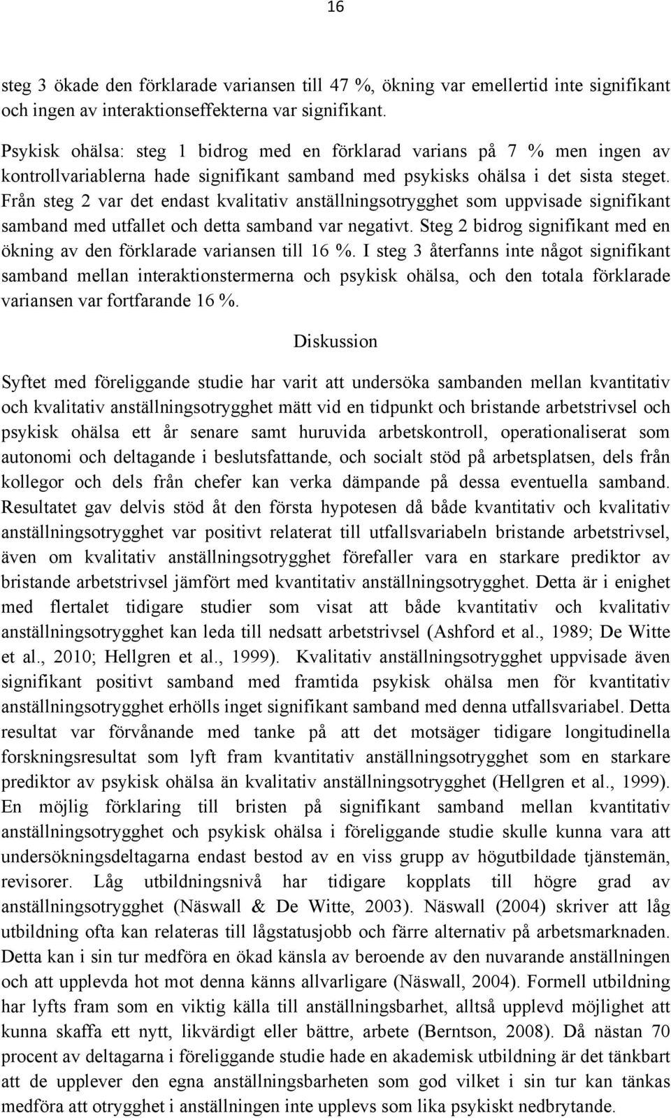 Från steg 2 var det endast kvalitativ anställningsotrygghet som uppvisade signifikant samband med utfallet och detta samband var negativt.