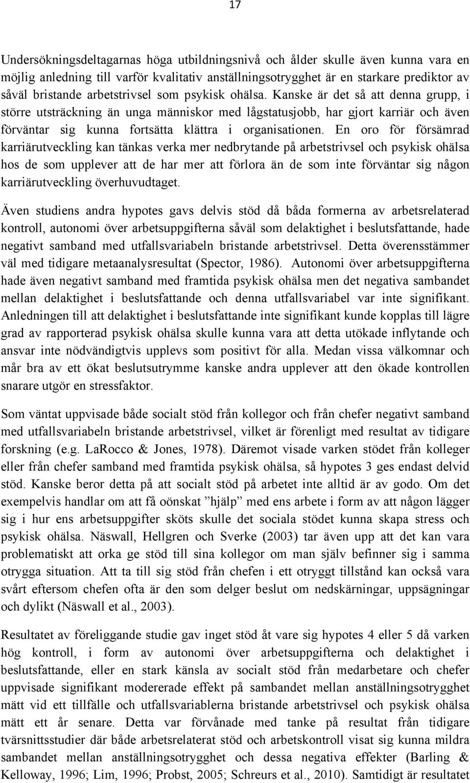 Kanske är det så att denna grupp, i större utsträckning än unga människor med lågstatusjobb, har gjort karriär och även förväntar sig kunna fortsätta klättra i organisationen.