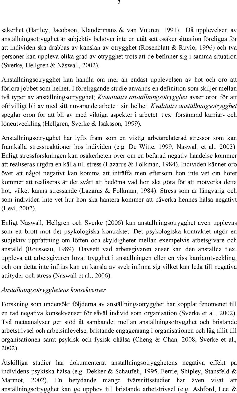 personer kan uppleva olika grad av otrygghet trots att de befinner sig i samma situation (Sverke, Hellgren & Näswall, 2002).