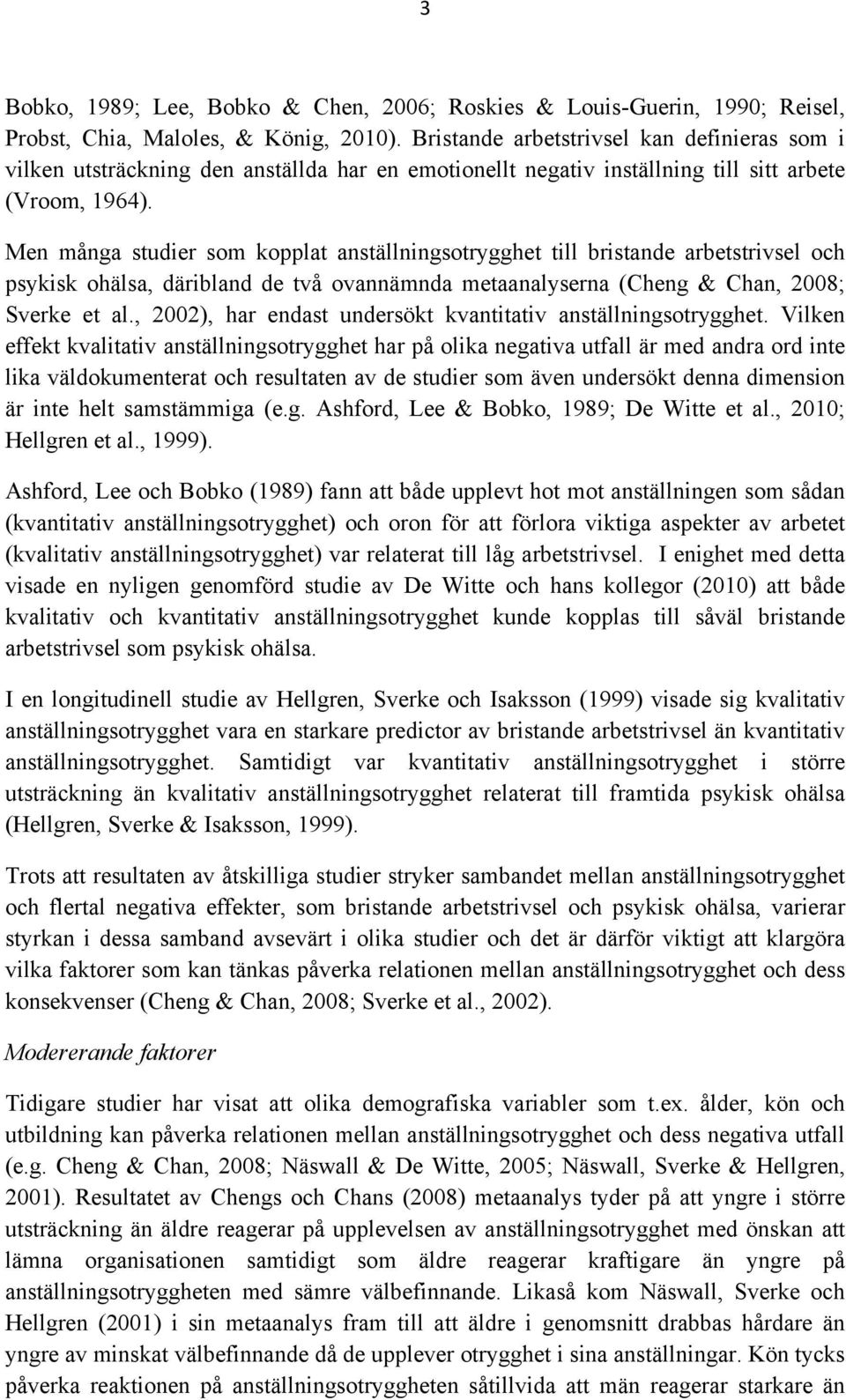 Men många studier som kopplat anställningsotrygghet till bristande arbetstrivsel och psykisk ohälsa, däribland de två ovannämnda metaanalyserna (Cheng & Chan, 2008; Sverke et al.