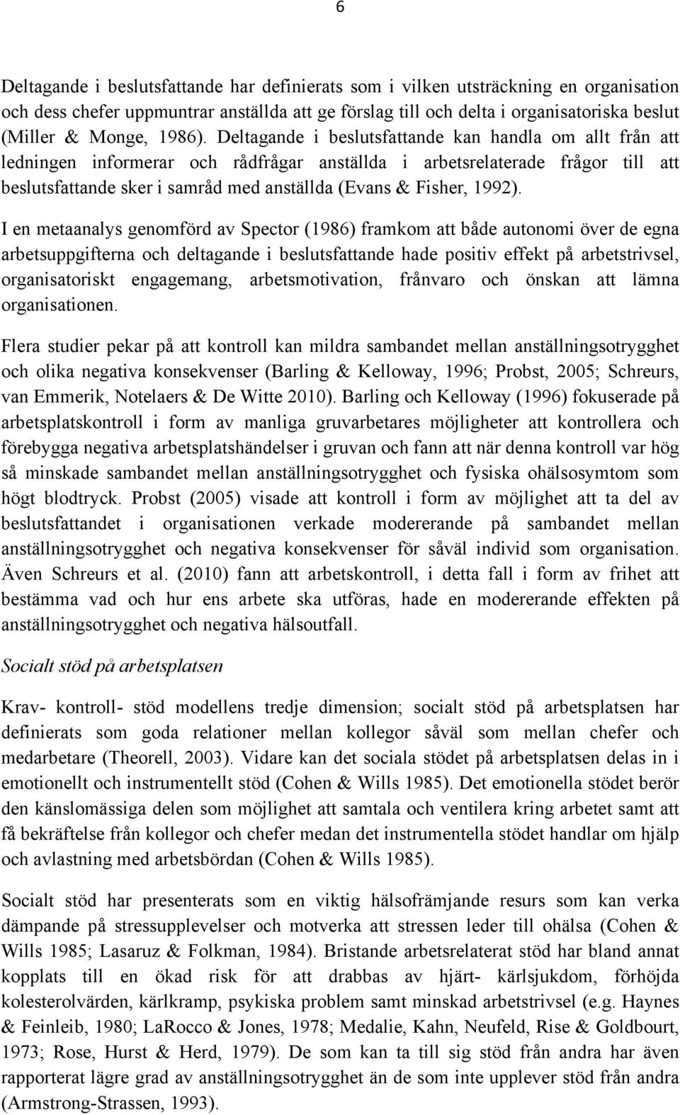 Deltagande i beslutsfattande kan handla om allt från att ledningen informerar och rådfrågar anställda i arbetsrelaterade frågor till att beslutsfattande sker i samråd med anställda (Evans & Fisher,