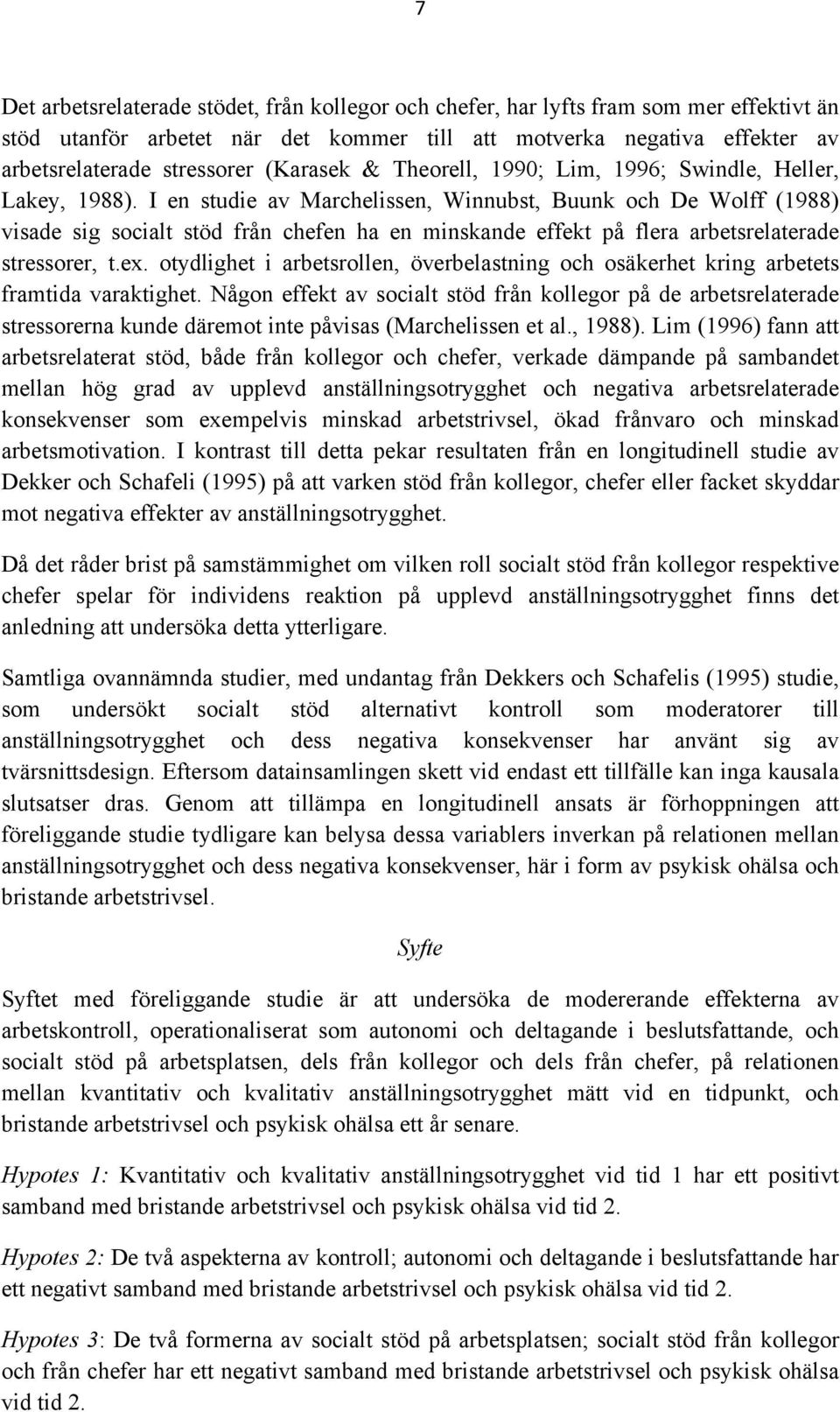 I en studie av Marchelissen, Winnubst, Buunk och De Wolff (1988) visade sig socialt stöd från chefen ha en minskande effekt på flera arbetsrelaterade stressorer, t.ex.