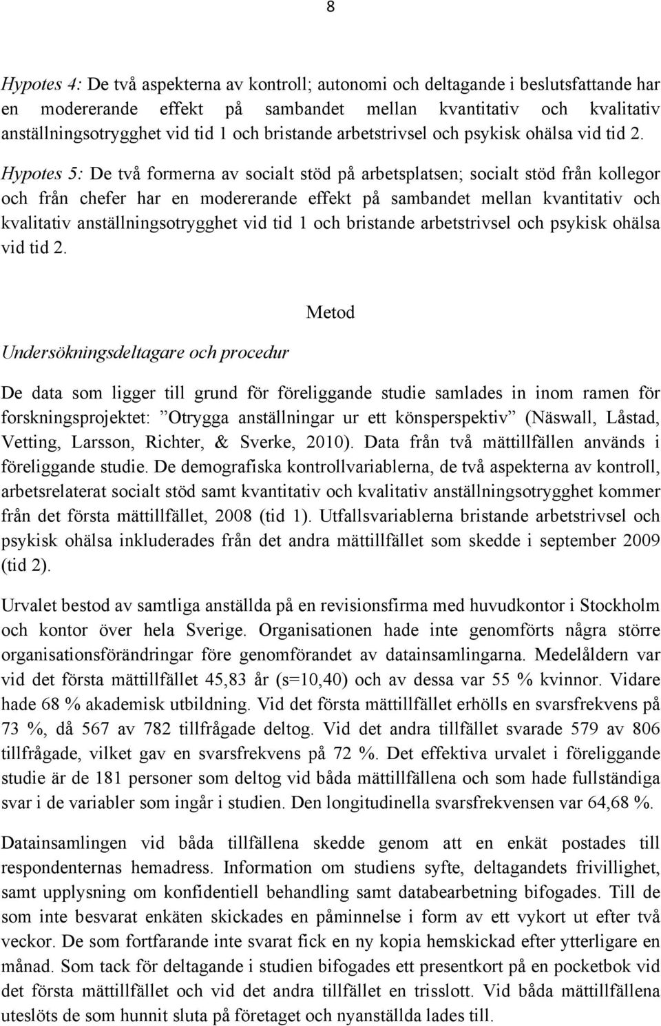 Hypotes 5: De två formerna av socialt stöd på arbetsplatsen; socialt stöd från kollegor och från chefer har en modererande effekt på sambandet mellan kvantitativ och kvalitativ anställningsotrygghet